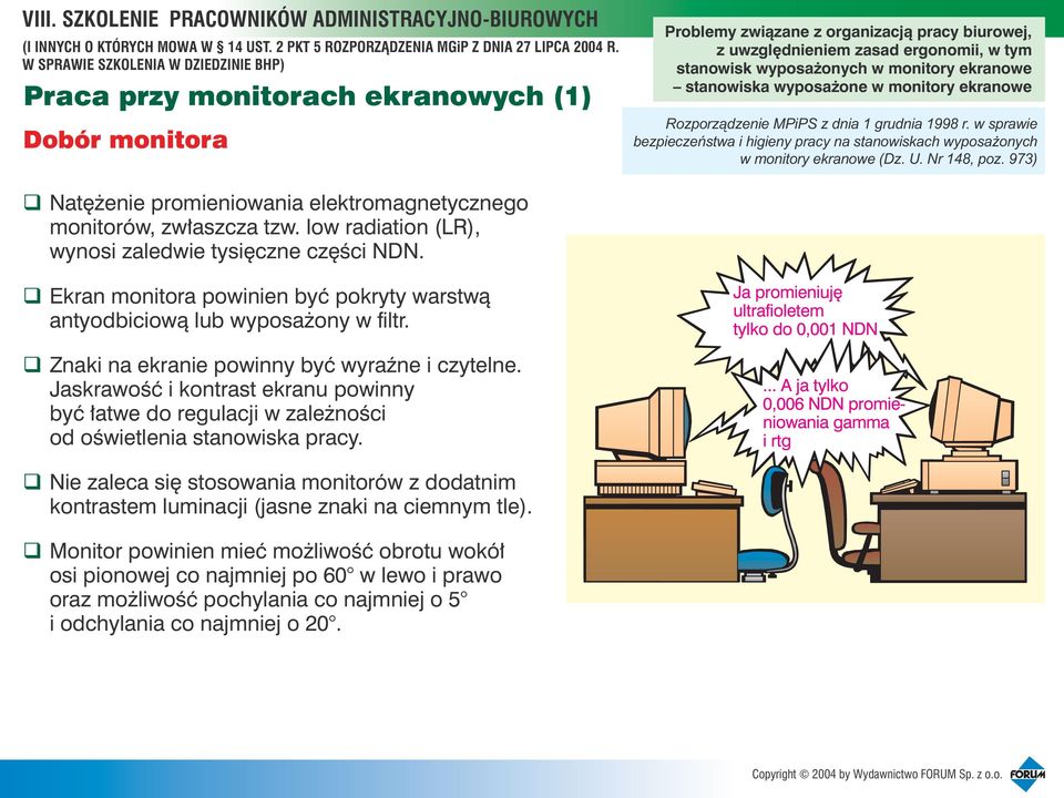 low radiation (LR), wynosi zaledwie tysiêczne czêœci NDN. Ekran monitora powinien byæ pokryty warstw¹ antyodbiciow¹ lub wyposa ony w filtr. Znaki na ekranie powinny byæ wyraÿne i czytelne.