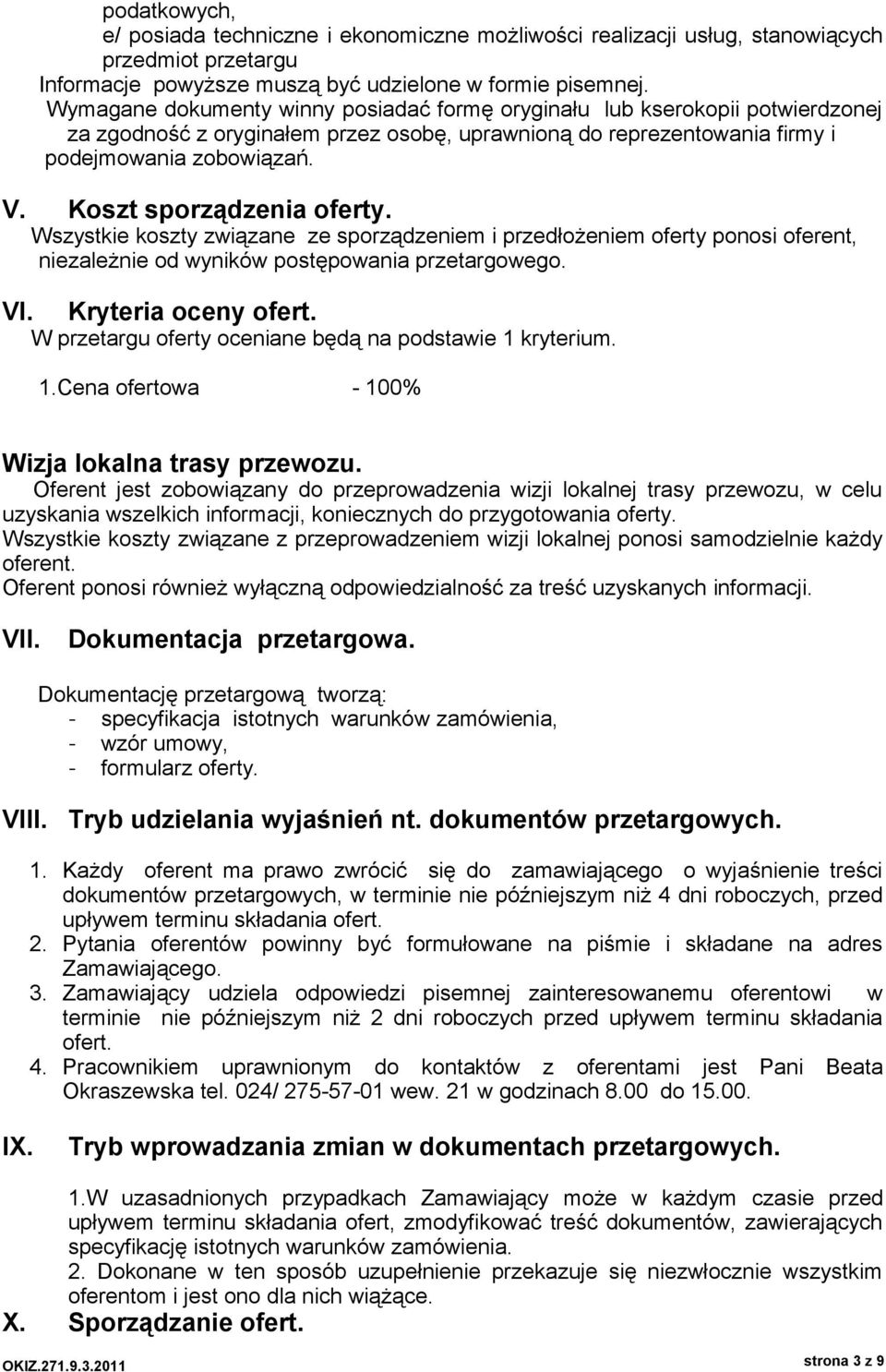 Koszt sporządzenia oferty. Wszystkie koszty związane ze sporządzeniem i przedłożeniem oferty ponosi oferent, niezależnie od wyników postępowania przetargowego. VI. Kryteria oceny ofert.
