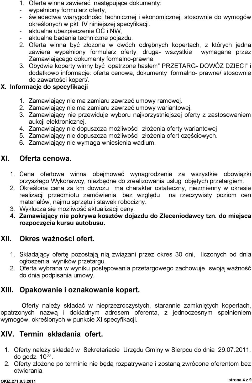 Oferta winna być złożona w dwóch odrębnych kopertach, z których jedna zawiera wypełniony formularz oferty, druga- wszystkie wymagane przez Zamawiającego dokumenty formalno-prawne. 3.