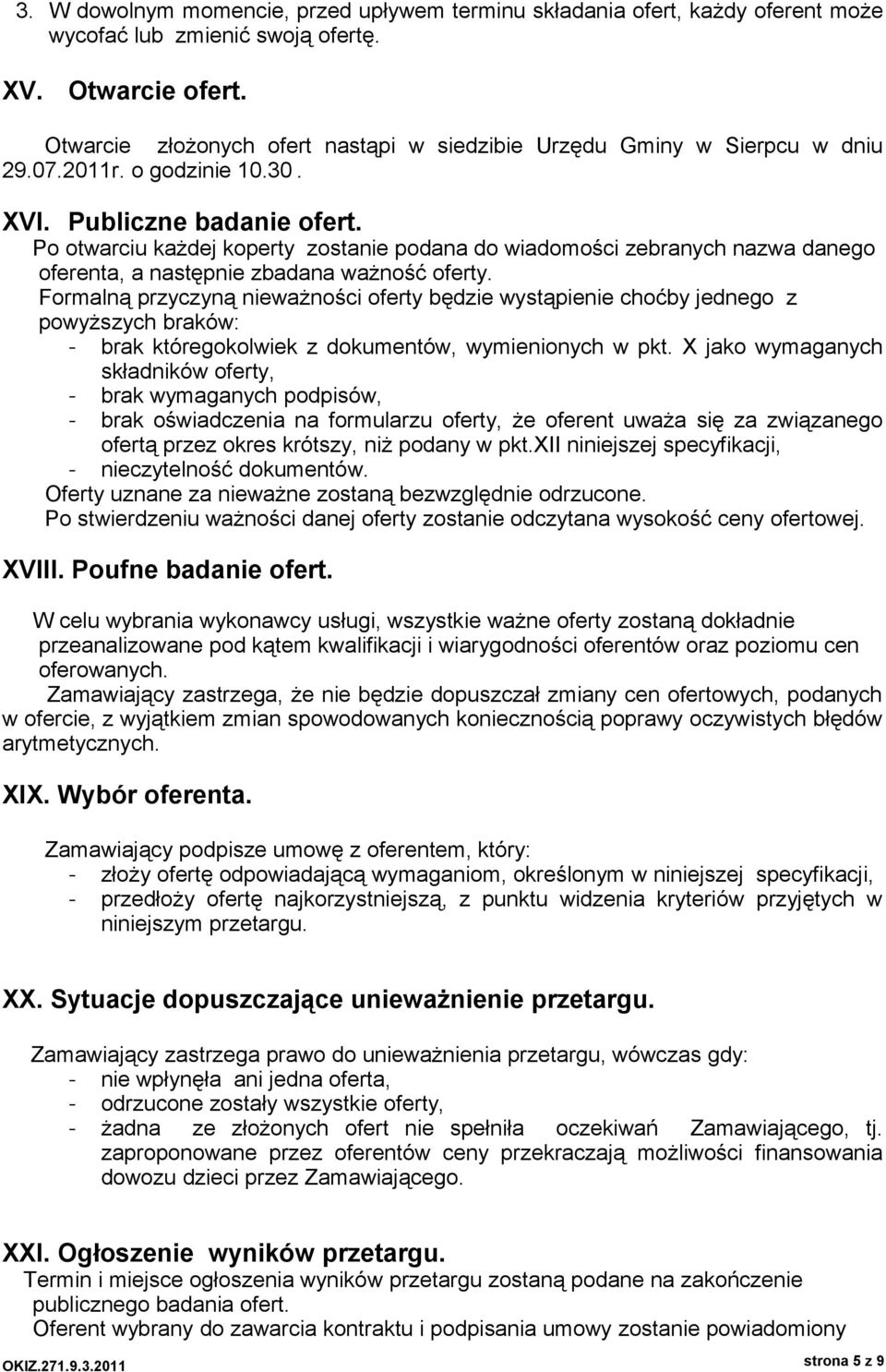 Po otwarciu każdej koperty zostanie podana do wiadomości zebranych nazwa danego oferenta, a następnie zbadana ważność oferty.