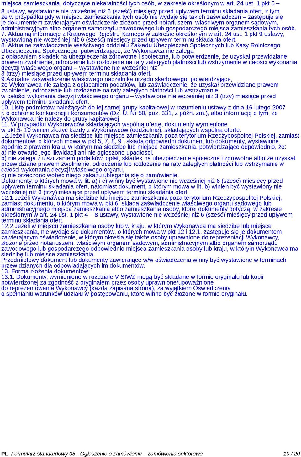 zastępuje się je dokumentem zawierającym oświadczenie złożone przed notariuszem, właściwym organem sądowym, administracyjnym albo organem samorządu zawodowego lub gospodarczego miejsca zamieszkania