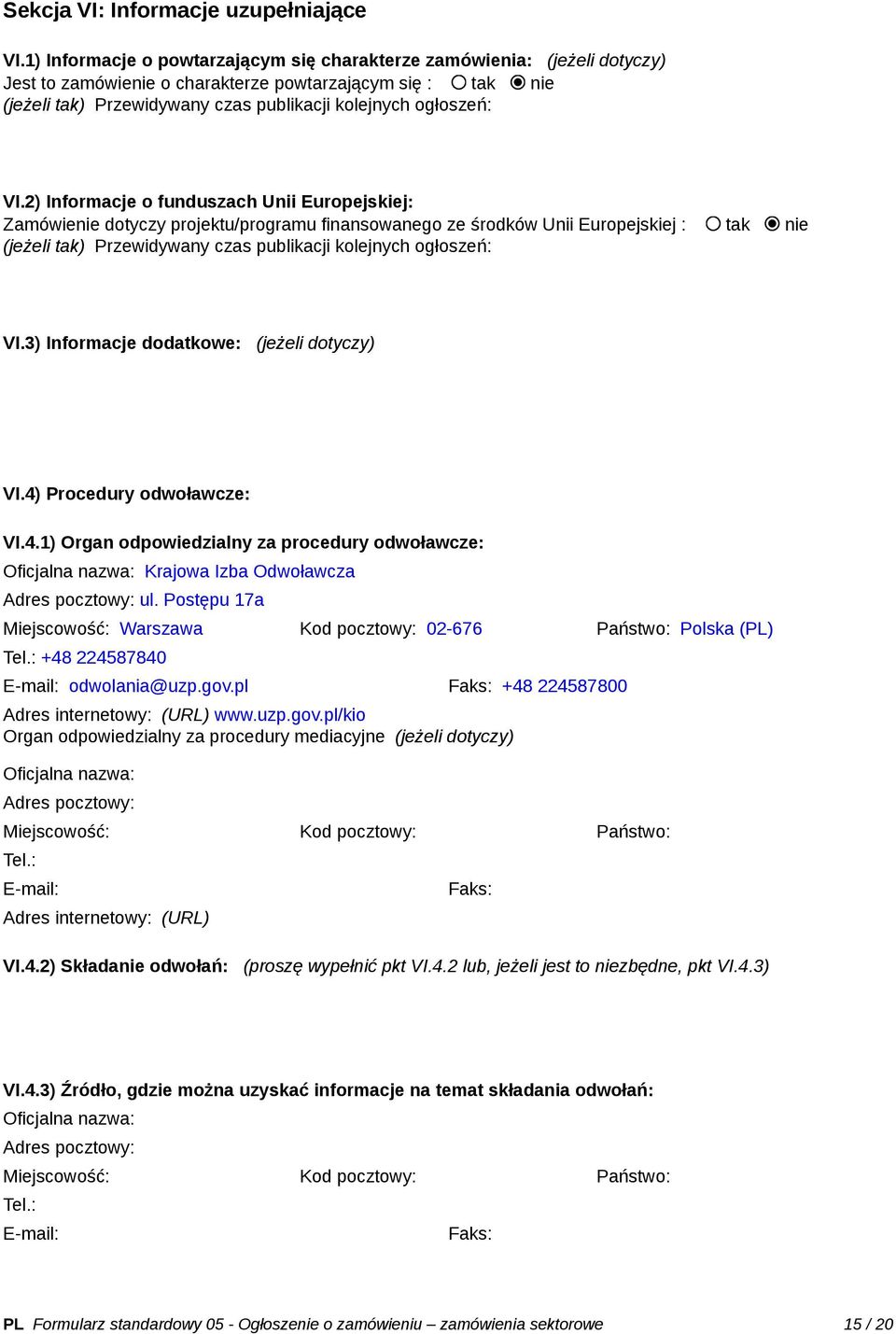 VI.2) Informacje o funduszach Unii Europejskiej: Zamówienie dotyczy projektu/programu finansowanego ze środków Unii Europejskiej : tak nie (jeżeli tak) Przewidywany czas publikacji kolejnych