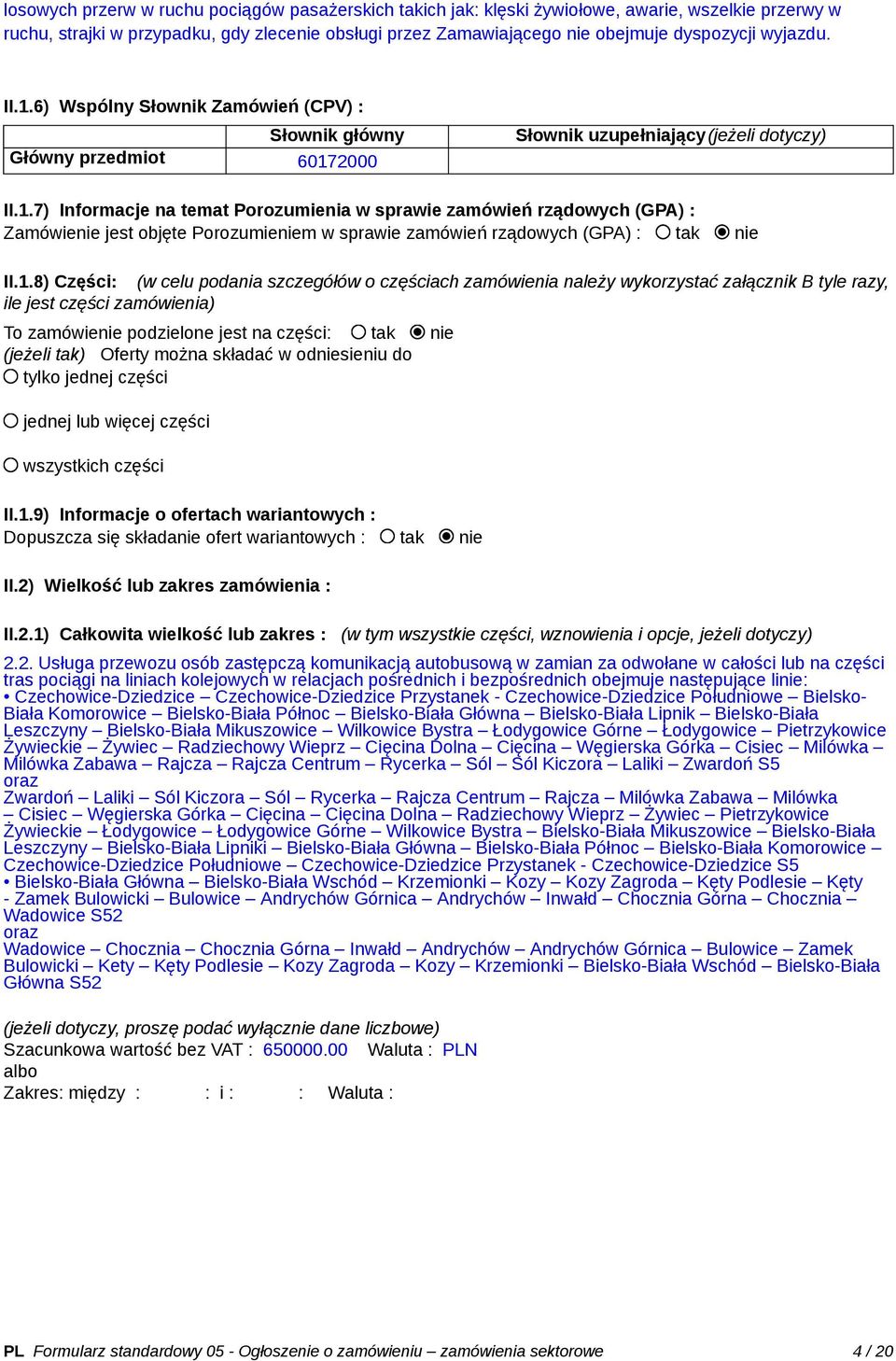 1.8) Części: (w celu podania szczegółów o częściach zamówienia należy wykorzystać załącznik B tyle razy, ile jest części zamówienia) To zamówienie podzielone jest na części: tak nie (jeżeli tak)