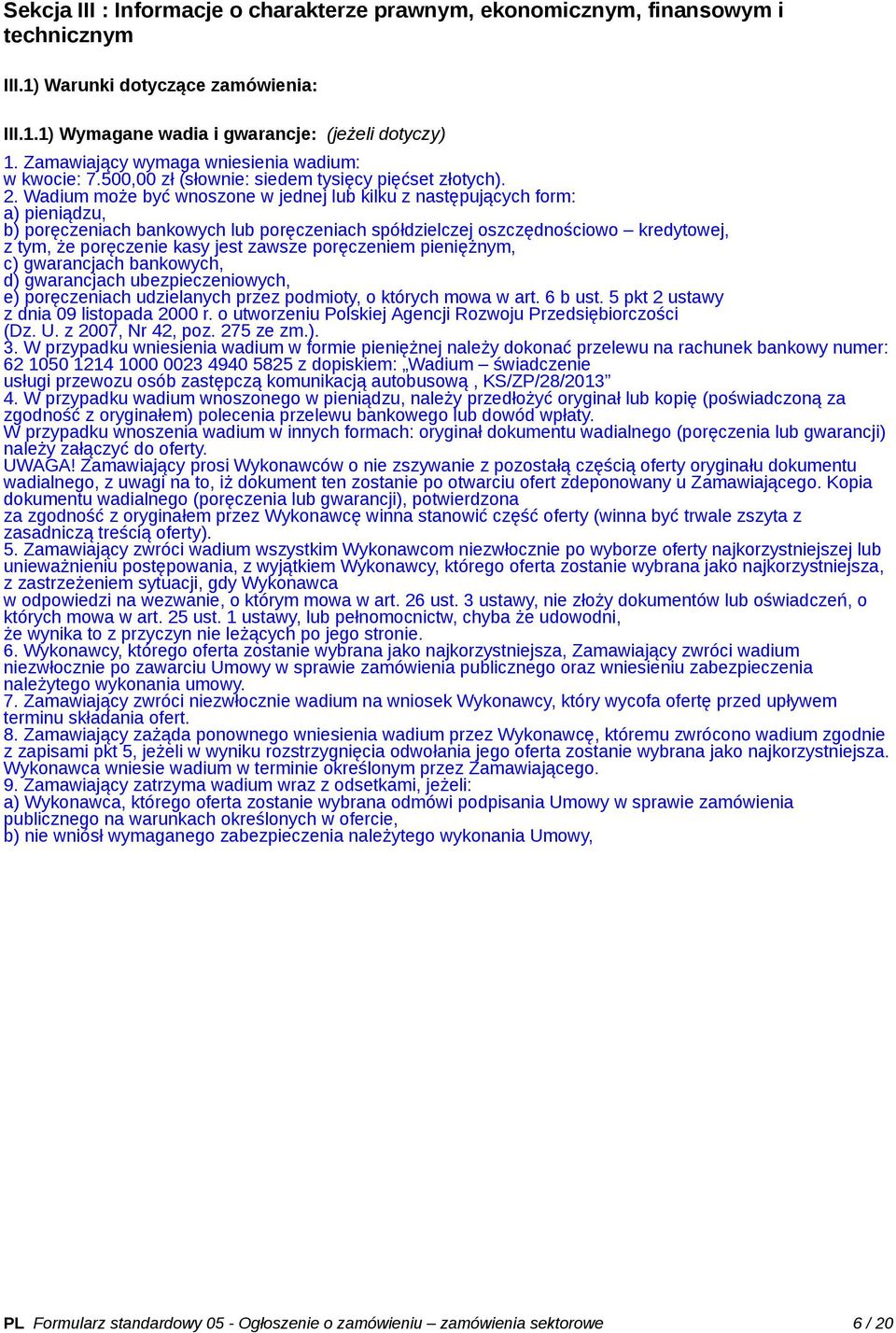 Wadium może być wnoszone w jednej lub kilku z następujących form: a) pieniądzu, b) poręczeniach bankowych lub poręczeniach spółdzielczej oszczędnościowo kredytowej, z tym, że poręczenie kasy jest