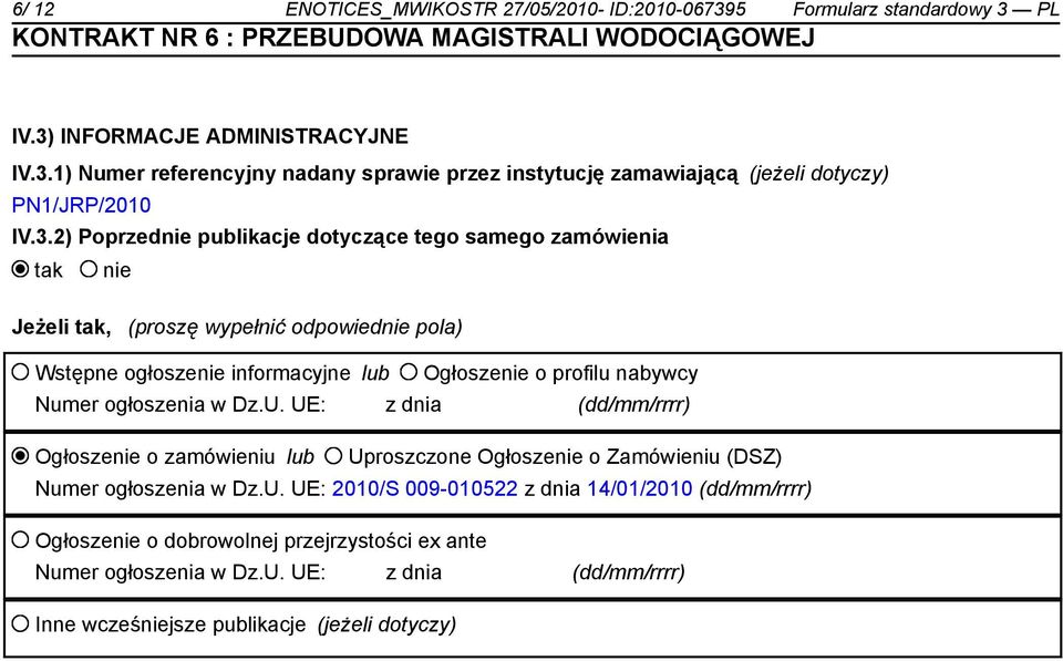 Numer ogłoszenia w Dz.U. UE: z dnia (dd/mm/rrrr) Ogłoszenie o zamówieniu lub Uproszczone Ogłoszenie o Zamówieniu (DSZ) Numer ogłoszenia w Dz.U. UE: 2010/S 009-010522 z dnia 14/01/2010 (dd/mm/rrrr) Ogłoszenie o dobrowolnej przejrzystości ex ante Numer ogłoszenia w Dz.