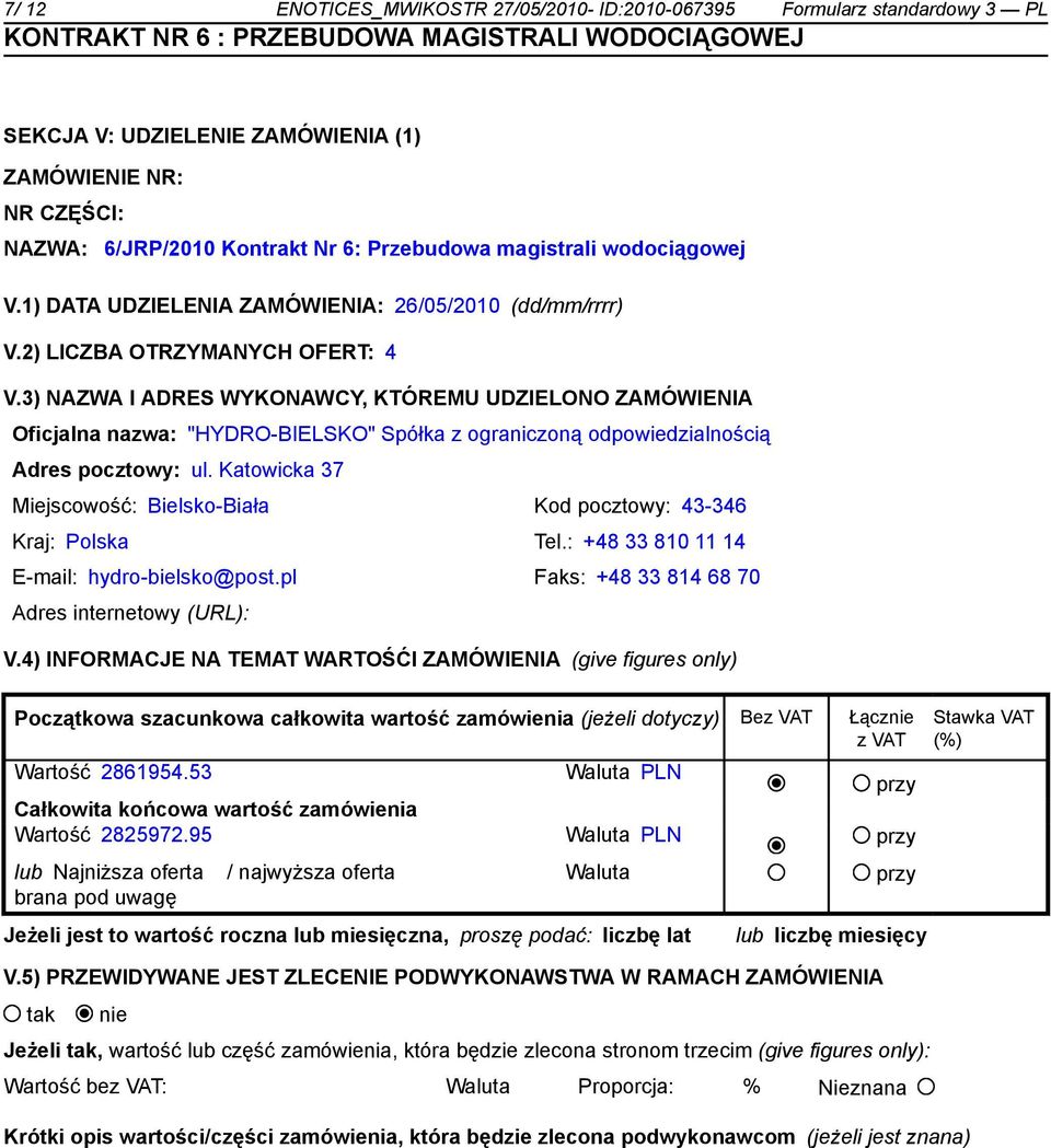 3) NAZWA I ADRES WYKONAWCY, KTÓREMU UDZIELONO ZAMÓWIENIA Oficjalna nazwa: "HYDRO-BIELSKO" Spółka z ograniczoną odpowiedzialnością Adres pocztowy: ul.