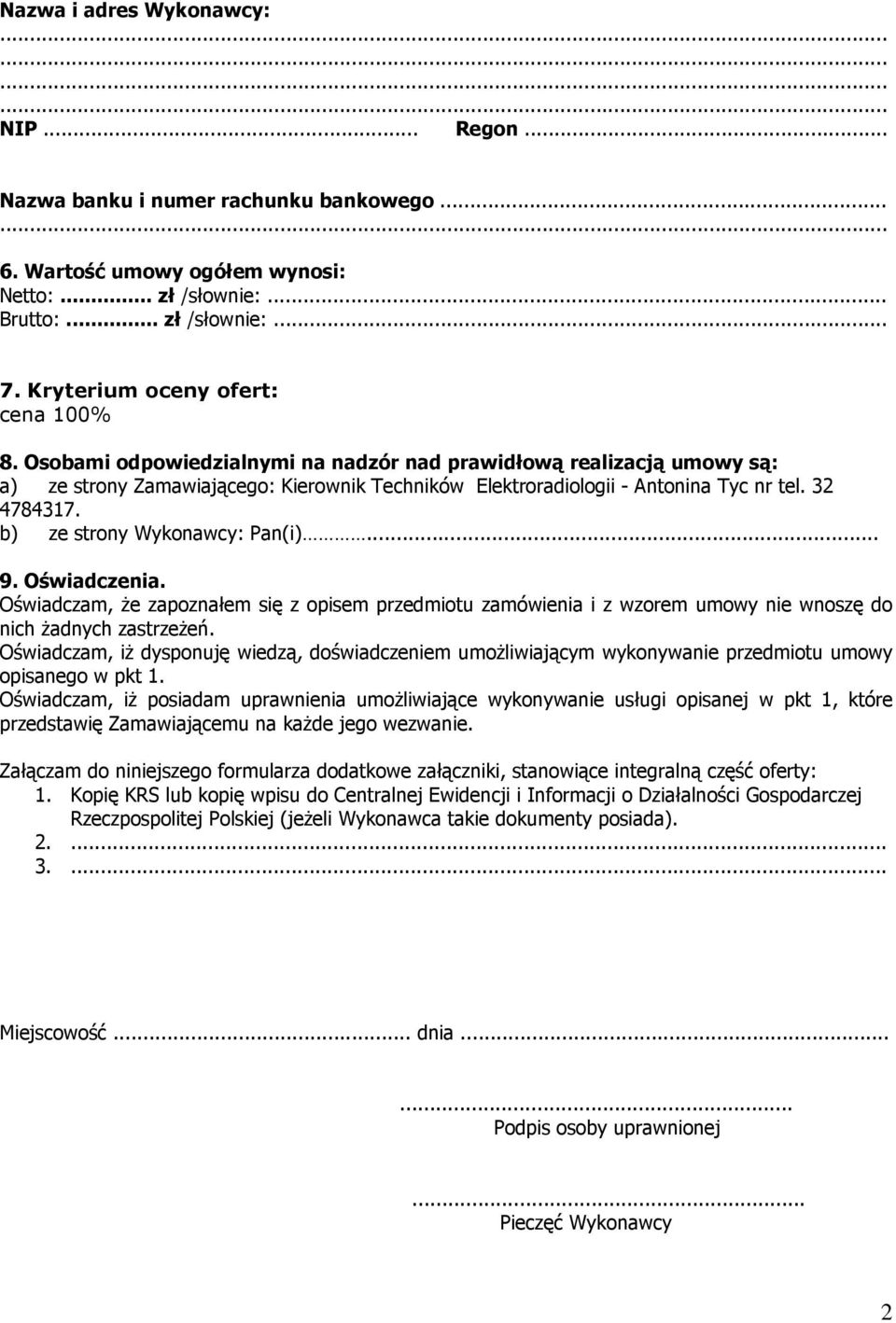 32 4784317. b) ze strony Wykonawcy: Pan(i)... 9. Oświadczenia. Oświadczam, Ŝe zapoznałem się z opisem przedmiotu zamówienia i z wzorem umowy nie wnoszę do nich Ŝadnych zastrzeŝeń.