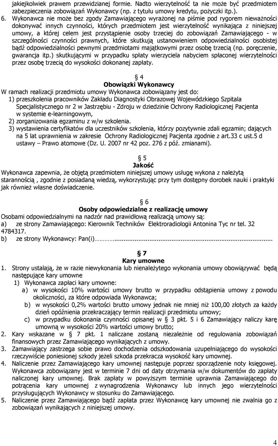 jest przystąpienie osoby trzeciej do zobowiązań Zamawiającego - w szczególności czynności prawnych, które skutkują ustanowieniem odpowiedzialności osobistej bądź odpowiedzialności pewnymi