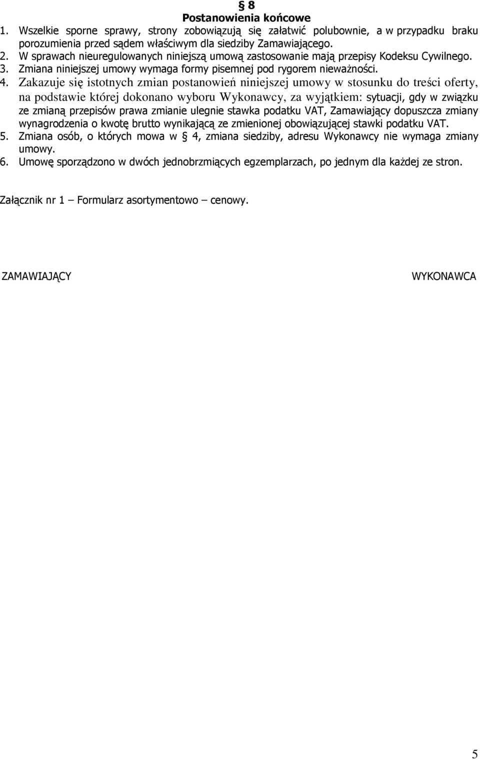 Zakazuje się istotnych zmian postanowień niniejszej umowy w stosunku do treści oferty, na podstawie której dokonano wyboru Wykonawcy, za wyjątkiem: sytuacji, gdy w związku ze zmianą przepisów prawa