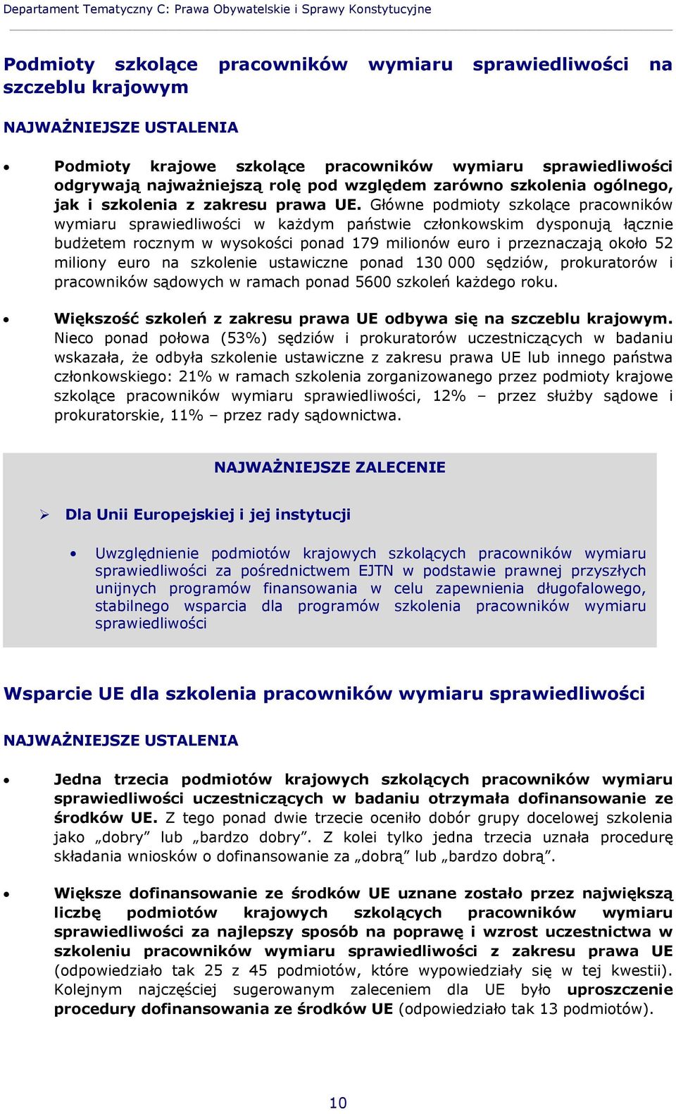 Główne podmioty szkolące pracowników wymiaru sprawiedliwości w każdym państwie członkowskim dysponują łącznie budżetem rocznym w wysokości ponad 179 milionów euro i przeznaczają około 52 miliony euro