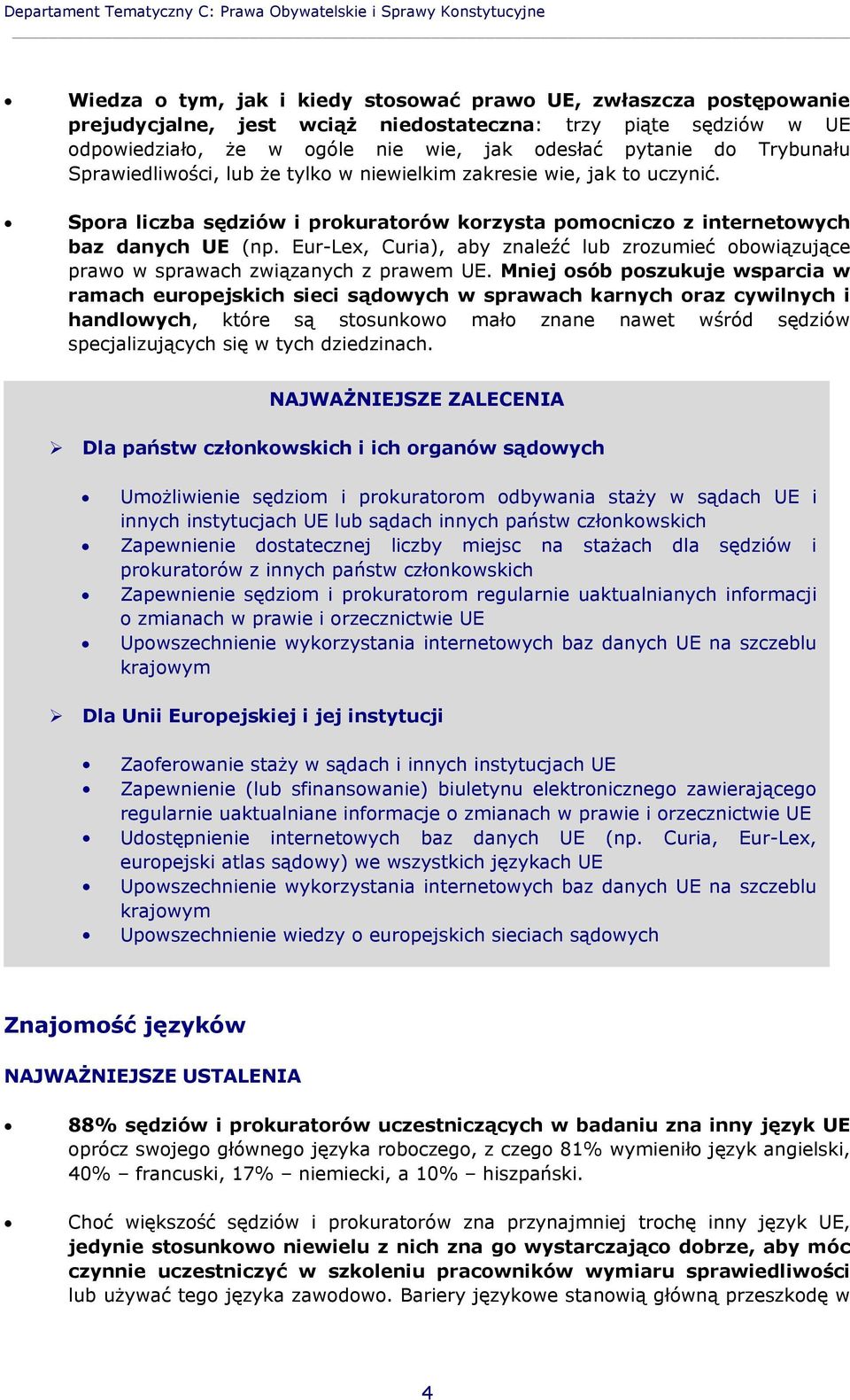 Spora liczba sędziów i prokuratorów korzysta pomocniczo z internetowych baz danych UE (np. Eur-Lex, Curia), aby znaleźć lub zrozumieć obowiązujące prawo w sprawach związanych z prawem UE.