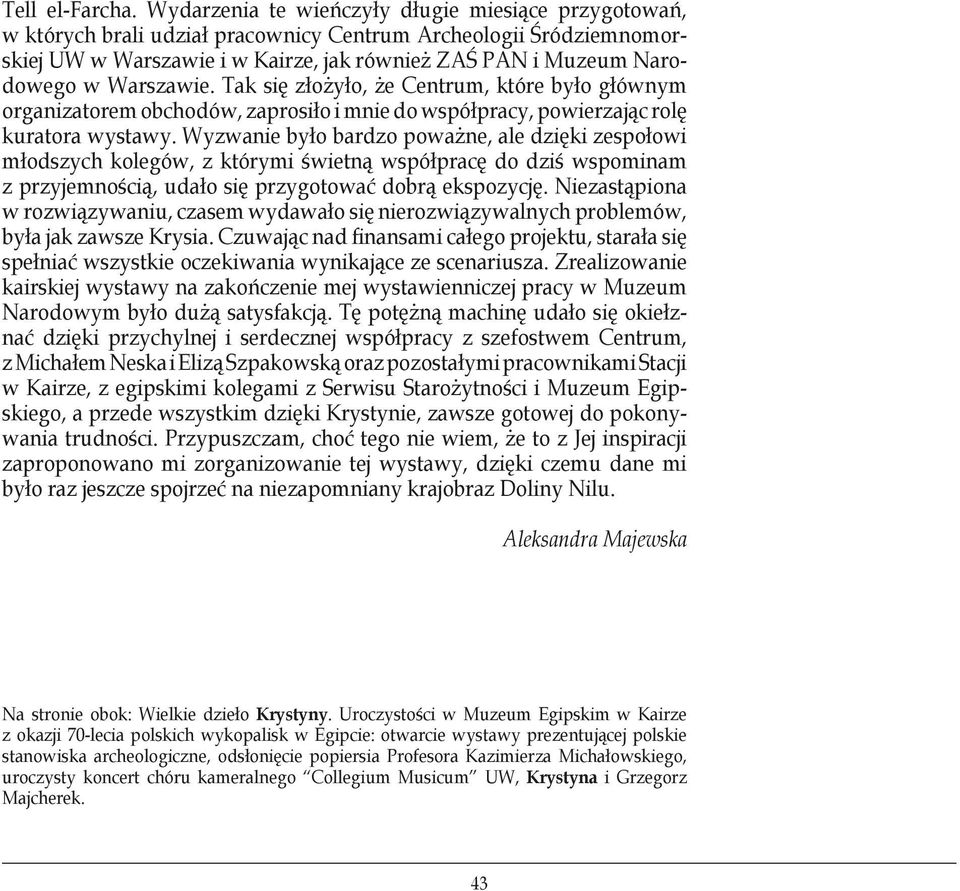 Warszawie. Tak się złożyło, że Centrum, które było głównym organizatorem obchodów, zaprosiło i mnie do współpracy, powierzając rolę kuratora wystawy.