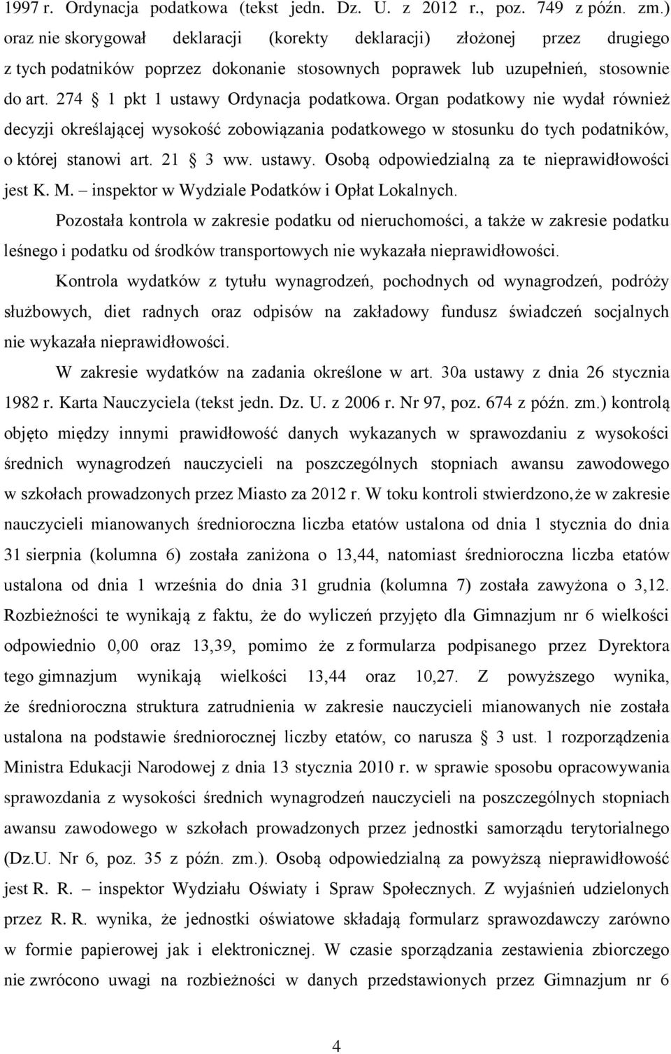 274 1 pkt 1 ustawy Ordynacja podatkowa. Organ podatkowy nie wydał również decyzji określającej wysokość zobowiązania podatkowego w stosunku do tych podatników, o której stanowi art. 21 3 ww. ustawy. Osobą odpowiedzialną za te nieprawidłowości jest K.