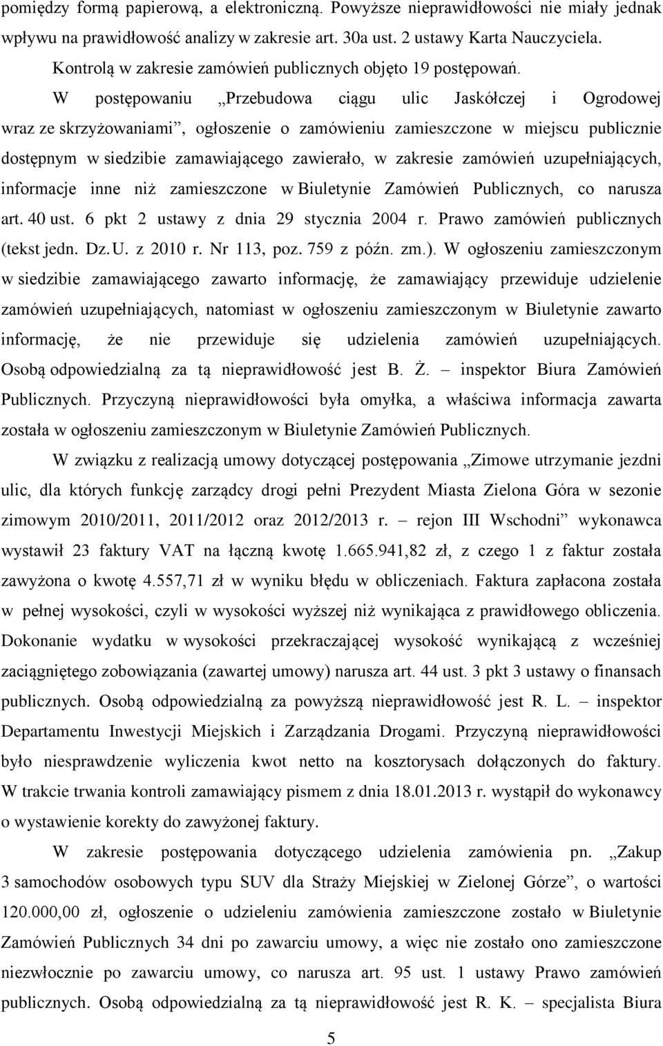 W postępowaniu Przebudowa ciągu ulic Jaskółczej i Ogrodowej wraz ze skrzyżowaniami, ogłoszenie o zamówieniu zamieszczone w miejscu publicznie dostępnym w siedzibie zamawiającego zawierało, w zakresie