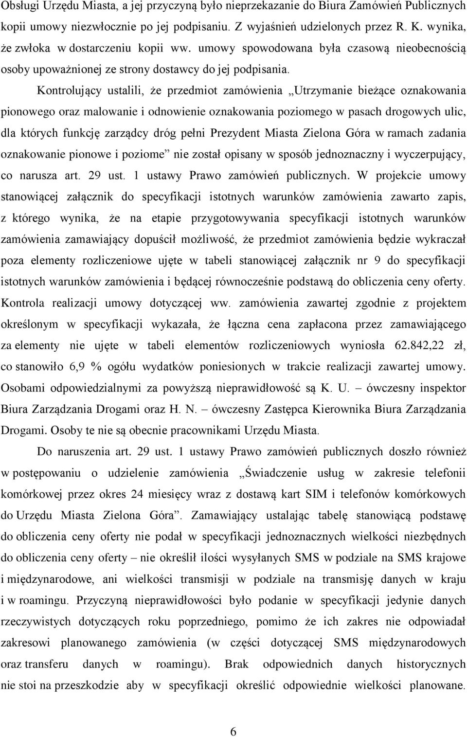 Kontrolujący ustalili, że przedmiot zamówienia Utrzymanie bieżące oznakowania pionowego oraz malowanie i odnowienie oznakowania poziomego w pasach drogowych ulic, dla których funkcję zarządcy dróg