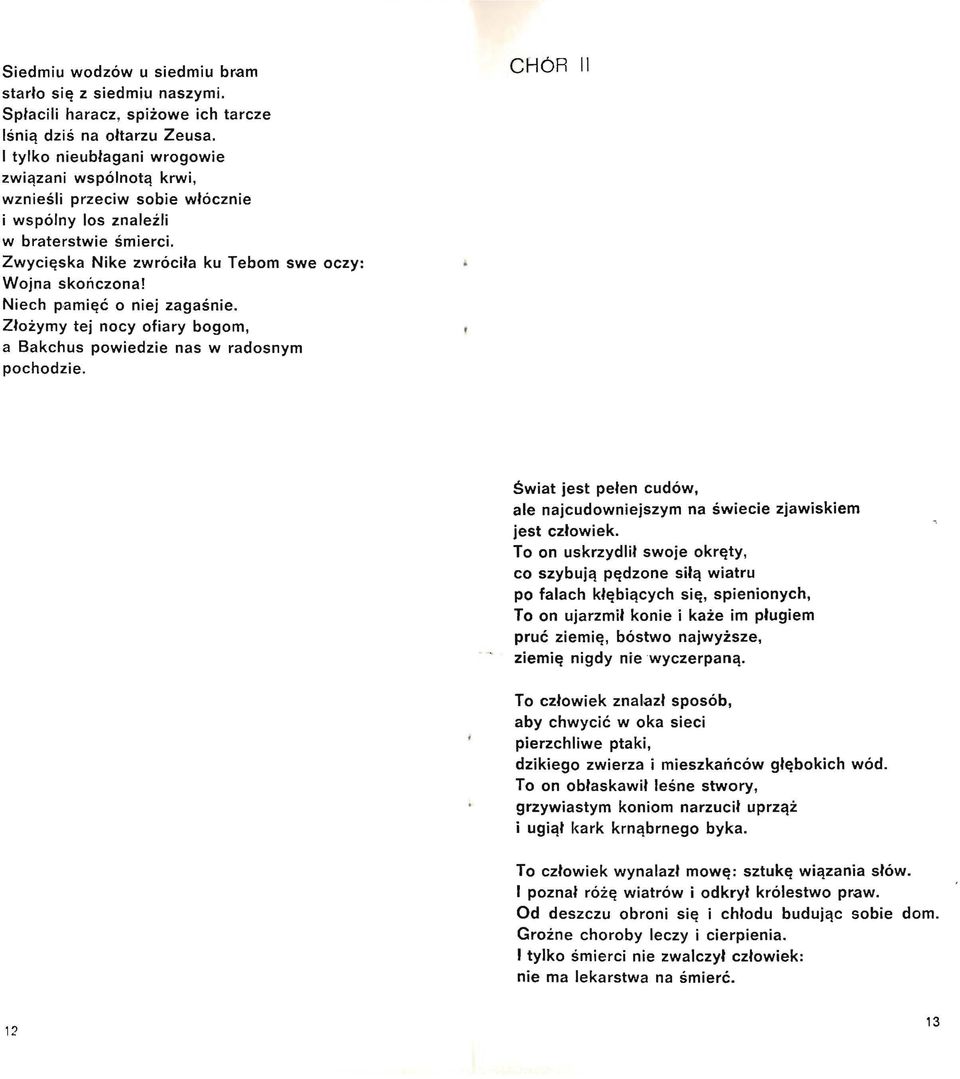 Niech p amięć o niej zagaśnie. Złożymy tej nocy ofiary bogom, a Bakchus powiedzie nas w radosnym pochodzie. CHóR li świat jest pełen cudów, ale najcudowniejszym na świecie zjawiskiem jest człowiek.