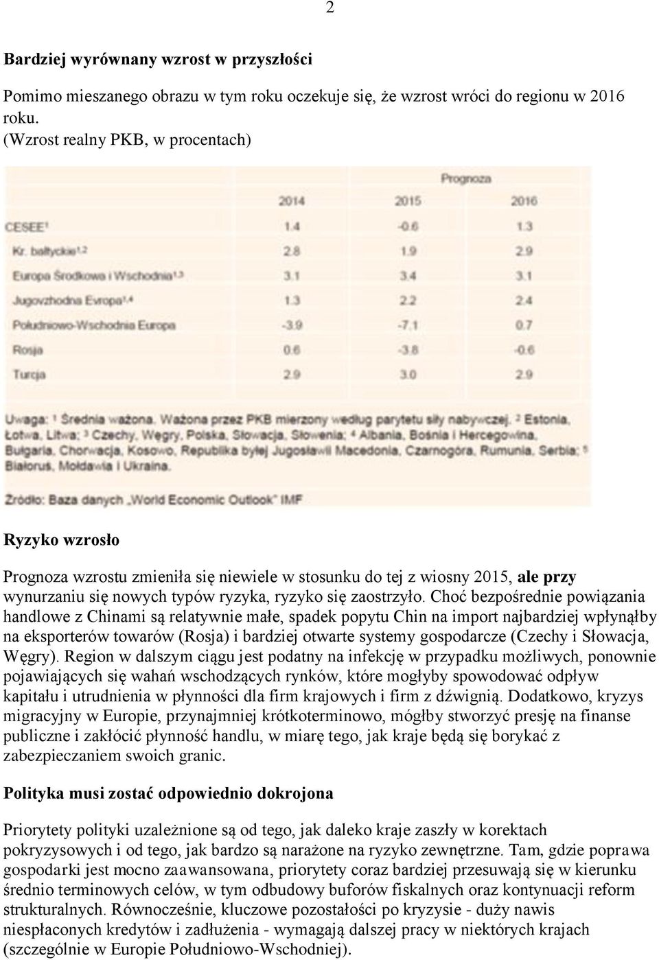 Choć bezpośrednie powiązania handlowe z Chinami są relatywnie małe, spadek popytu Chin na import najbardziej wpłynąłby na eksporterów towarów (Rosja) i bardziej otwarte systemy gospodarcze (Czechy i