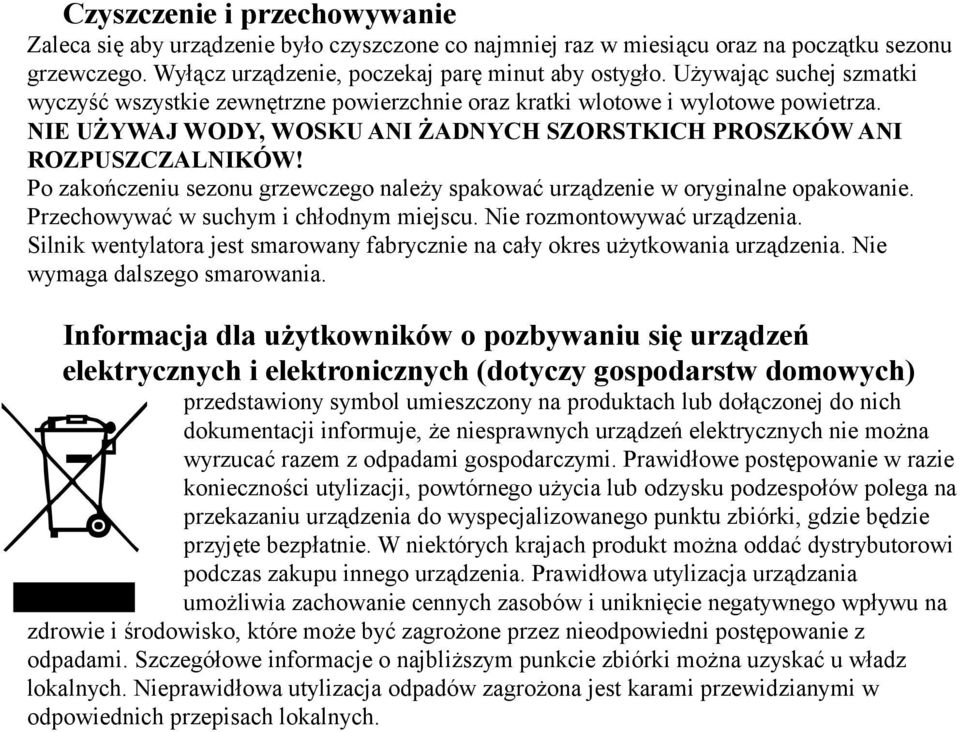 Po zakończeniu sezonu grzewczego należy spakować urządzenie w oryginalne opakowanie. Przechowywać w suchym i chłodnym miejscu. Nie rozmontowywać urządzenia.