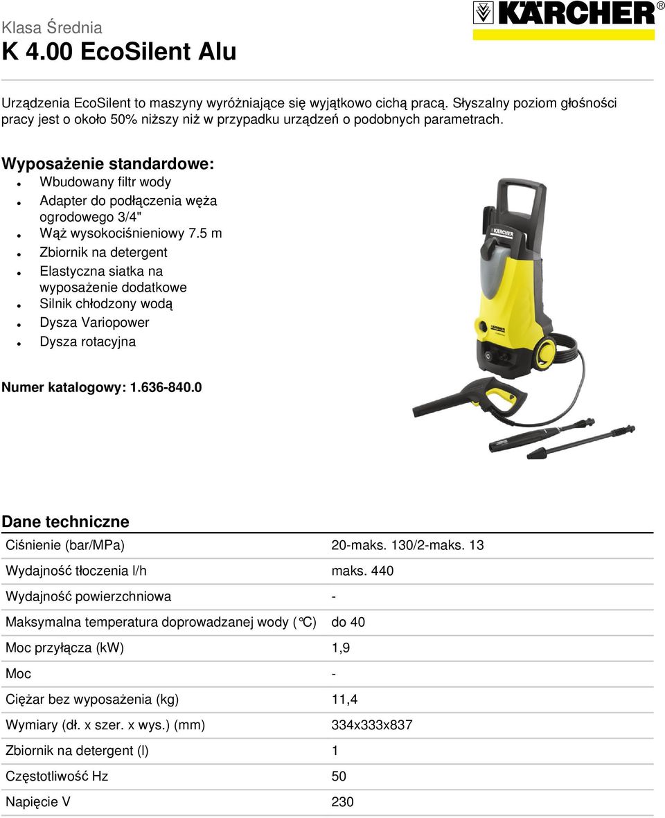 Wyposażenie standardowe: Wbudowany filtr wody Adapter do podłączenia węża ogrodowego 3/4" Wąż wysokociśnieniowy 7.