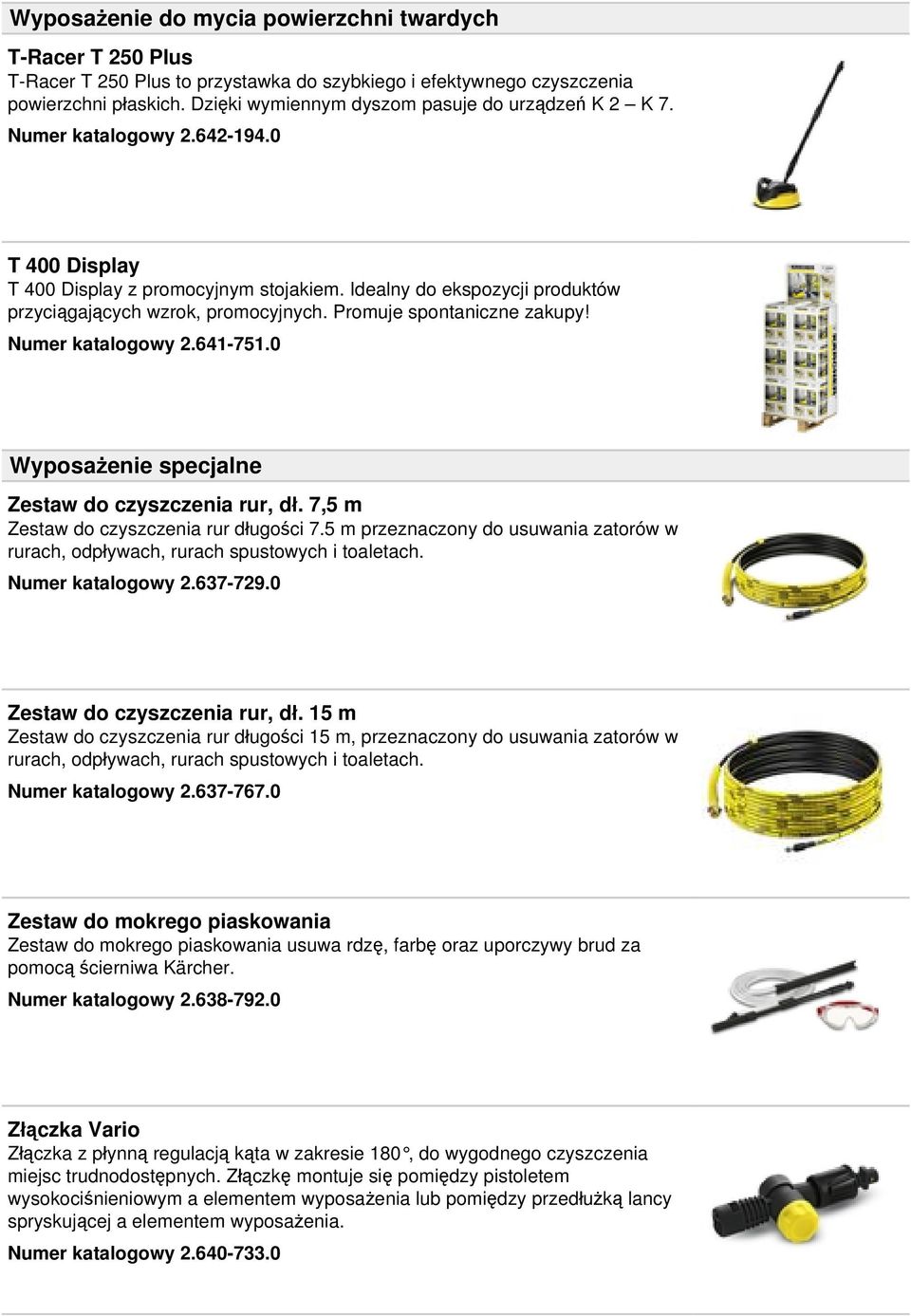 Idealny do ekspozycji produktów przyciągających wzrok, promocyjnych. Promuje spontaniczne zakupy! Numer katalogowy 2.641-751.0 Wyposażenie specjalne Zestaw do czyszczenia rur, dł.