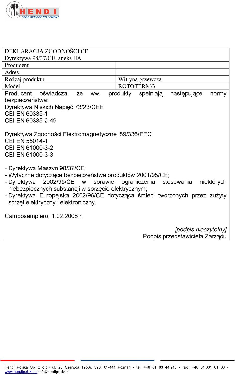 EN 61000-3-2 CEI EN 61000-3-3 - Dyrektywa Maszyn 98/37/CE; - Wytyczne dotyczące bezpieczeństwa produktów 2001/95/CE; - Dyrektywa 2002/95/CE w sprawie ograniczenia stosowania niektórych