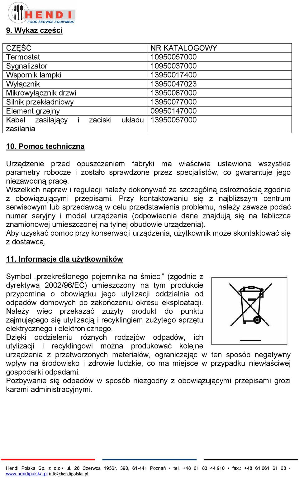 Pomoc techniczna Urządzenie przed opuszczeniem fabryki ma właściwie ustawione wszystkie parametry robocze i zostało sprawdzone przez specjalistów, co gwarantuje jego niezawodną pracę.