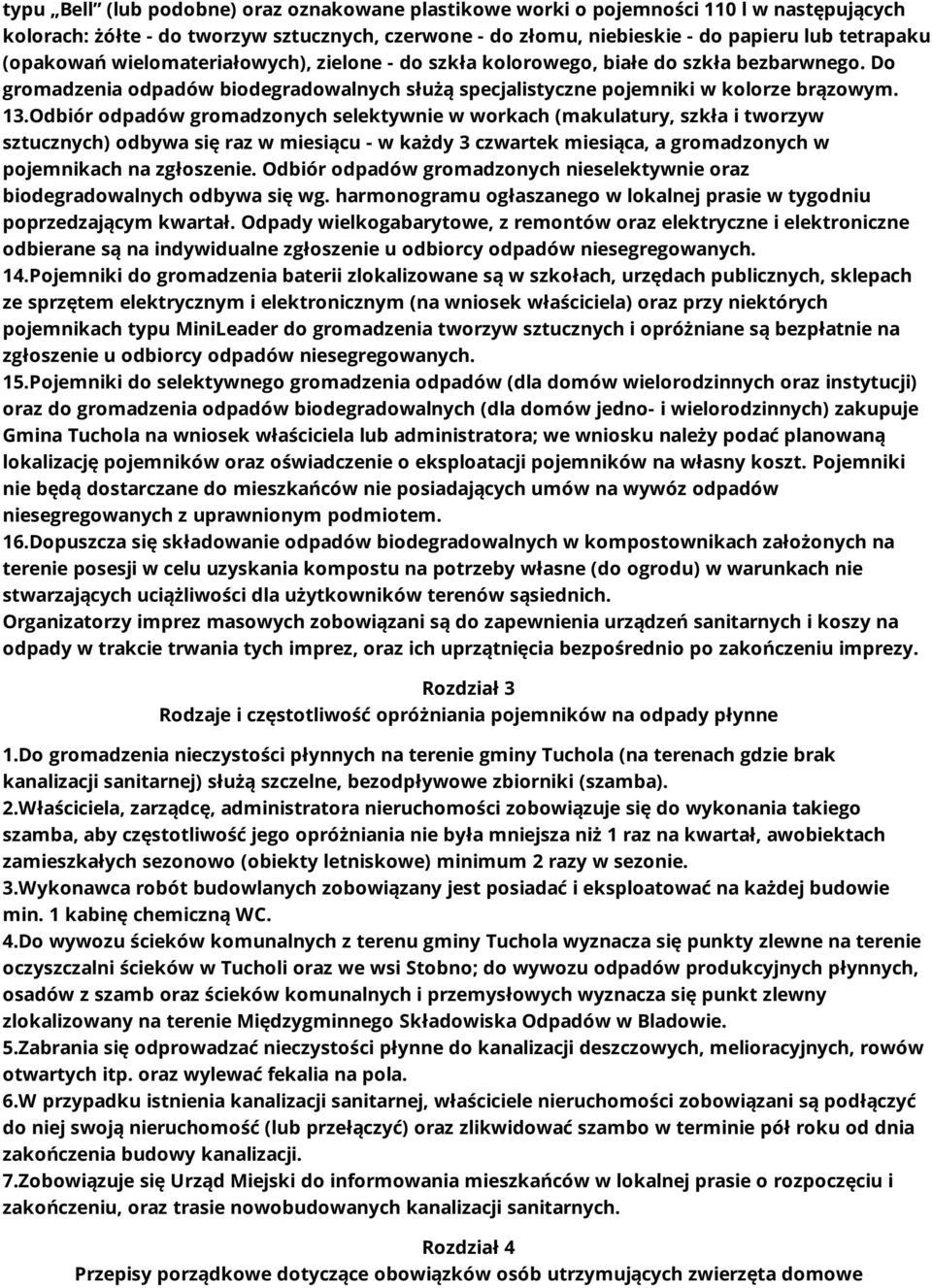 Odbiór odpadów gromadzonych selektywnie w workach (makulatury, szkła i tworzyw sztucznych) odbywa się raz w miesiącu - w każdy 3 czwartek miesiąca, a gromadzonych w pojemnikach na zgłoszenie.