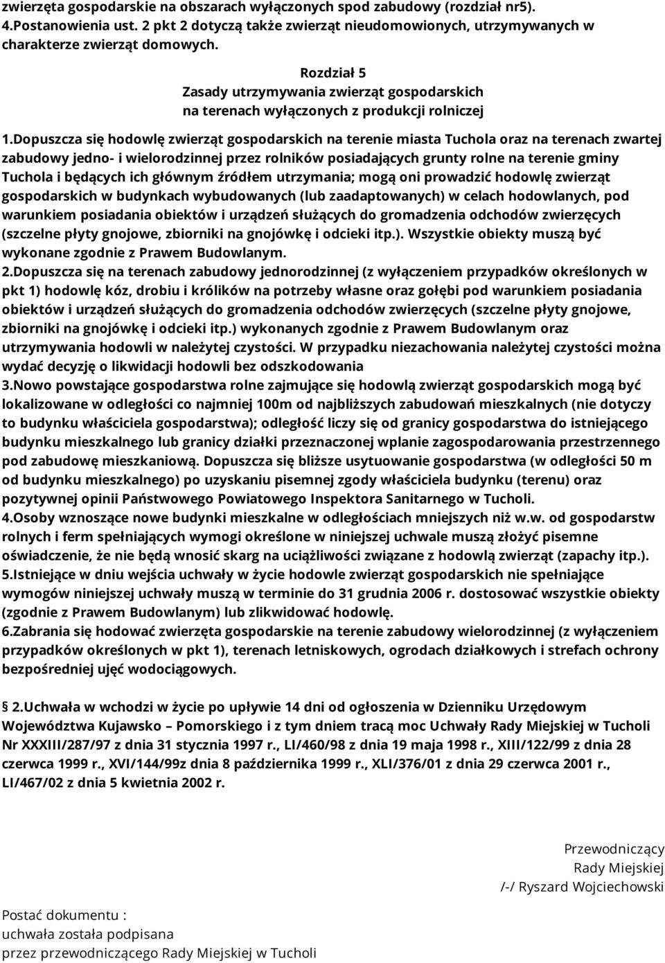 Dopuszcza się hodowlę zwierząt gospodarskich na terenie miasta Tuchola oraz na terenach zwartej zabudowy jedno- i wielorodzinnej przez rolników posiadających grunty rolne na terenie gminy Tuchola i