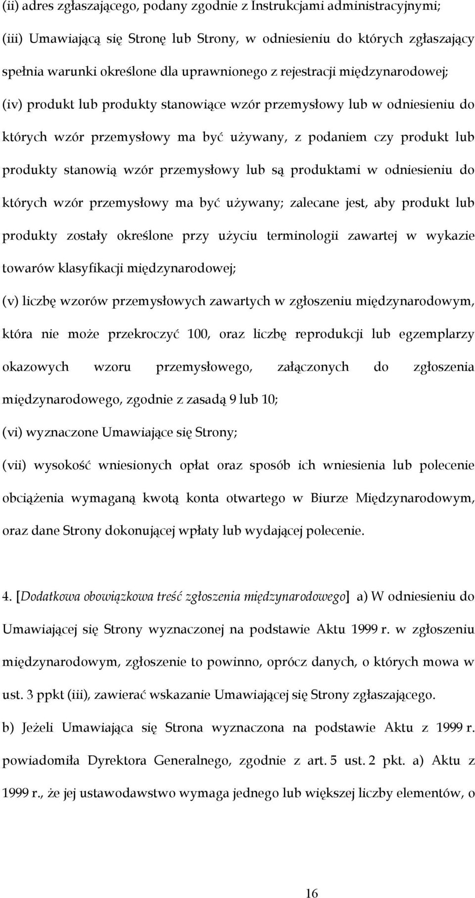 przemysłowy lub są produktami w odniesieniu do których wzór przemysłowy ma być używany; zalecane jest, aby produkt lub produkty zostały określone przy użyciu terminologii zawartej w wykazie towarów