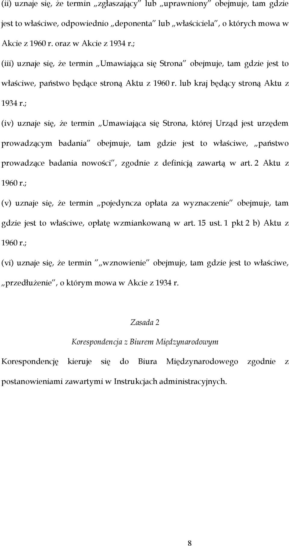 ; (iv) uznaje się, że termin Umawiająca się Strona, której Urząd jest urzędem prowadzącym badania obejmuje, tam gdzie jest to właściwe, państwo prowadzące badania nowości, zgodnie z definicją zawartą