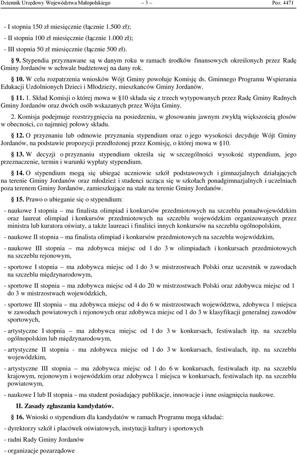 10. W celu rozpatrzenia wniosków Wójt Gminy powołuje Komisję ds. Gminnego Programu Wspierania Edukacji Uzdolnionych Dzieci i Młodzieży, mieszkańców Gminy Jordanów. 11