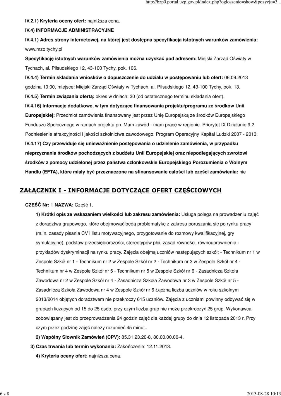 -100 Tychy, pok. 106. IV.4.4) Termin składania wniosków o dopuszczenie do udziału w postępowaniu lub ofert: 06.09.2013 godzina 10:00, miejsce: Miejski Zarząd Oświaty w Tychach, al.