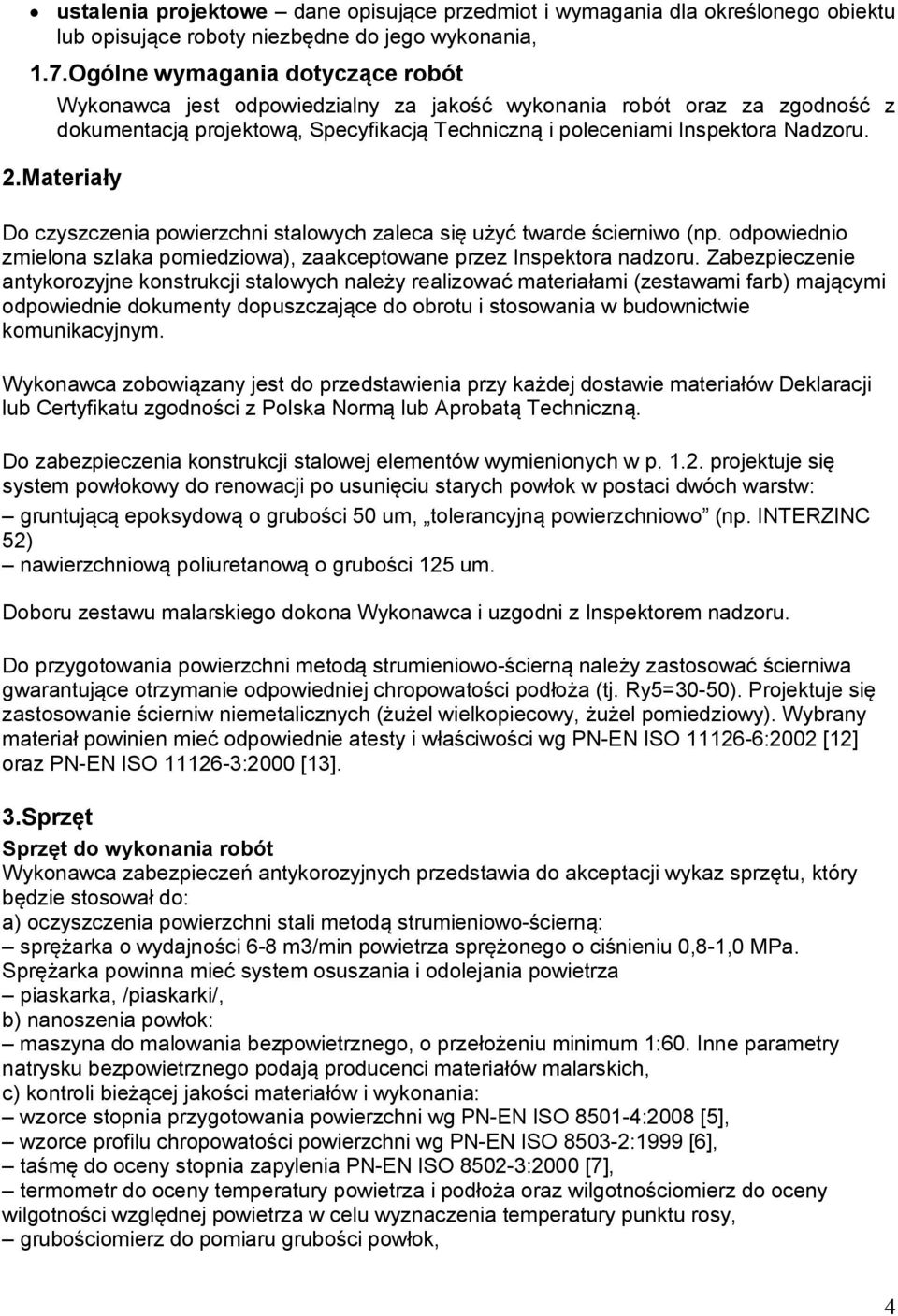 Materiały Do czyszczenia powierzchni stalowych zaleca się użyć twarde ścierniwo (np. odpowiednio zmielona szlaka pomiedziowa), zaakceptowane przez Inspektora nadzoru.