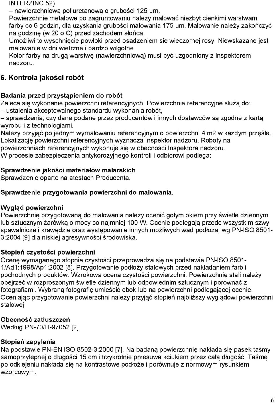 Malowanie należy zakończyć na godzinę (w 20 o C) przed zachodem słońca. Umożliwi to wyschnięcie powłoki przed osadzeniem się wieczornej rosy.