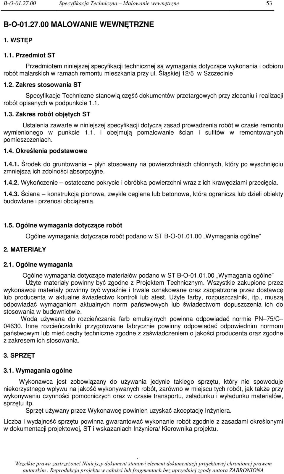 robót opisanych w podpunkcie 11 13 Zakres robót objtych ST Ustalenia zawarte w niniejszej specyfikacji dotycz zasad prowadzenia robót w czasie remontu wymienionego w punkcie 11 i obejmuj pomalowanie