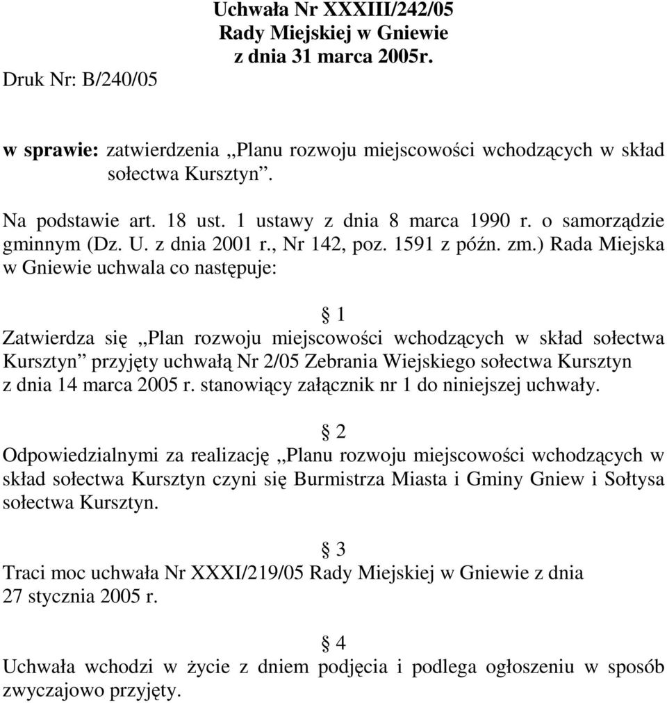 ) Rada Miejska w Gniewie uchwala co następuje: 1 Zatwierdza się,,plan rozwoju miejscowości wchodzących w skład sołectwa Kursztyn przyjęty uchwałą Nr 2/05 Zebrania Wiejskiego sołectwa Kursztyn z dnia