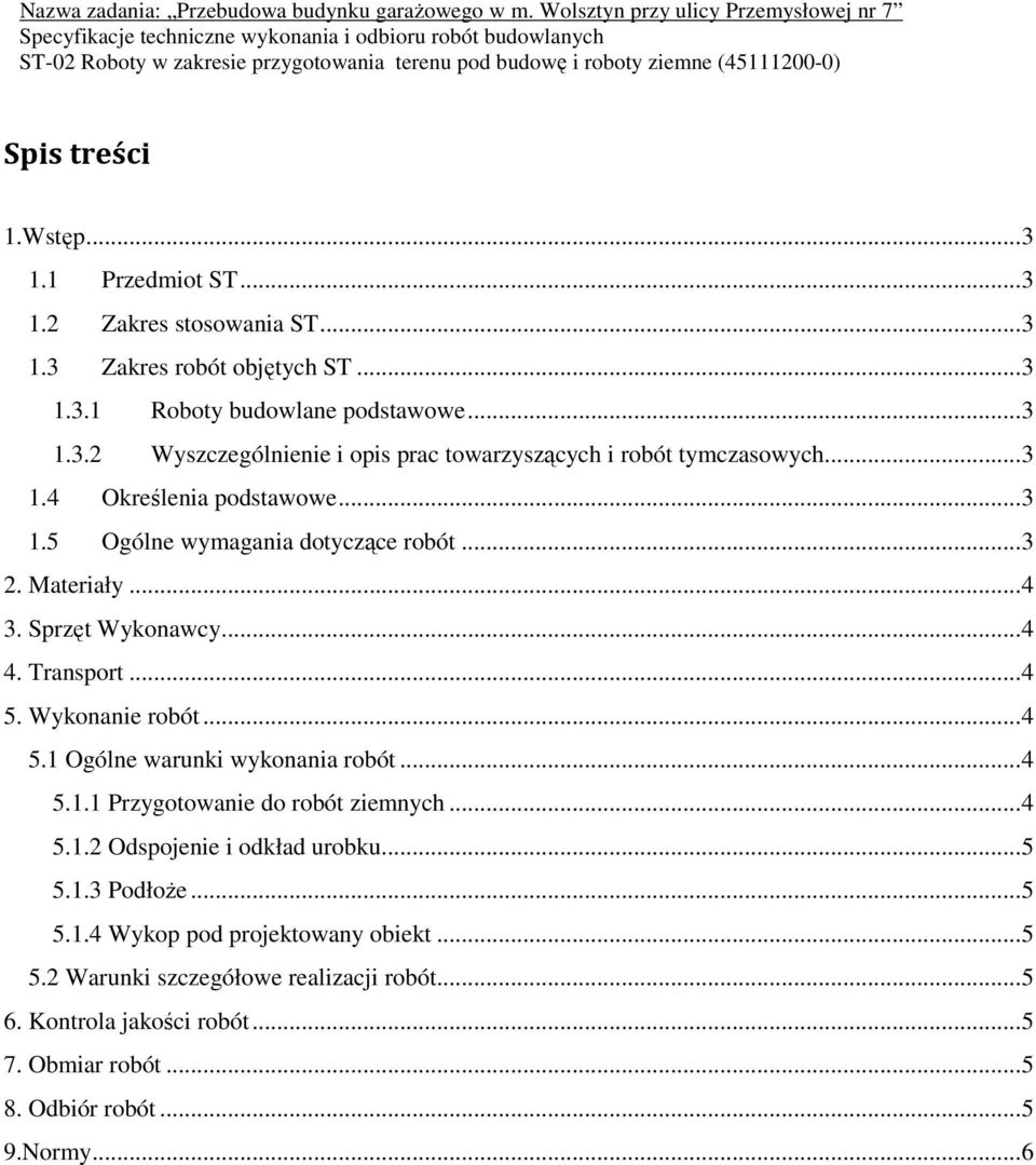 ..4 5.1.1 Przygotowanie do robót ziemnych...4 5.1.2 Odspojenie i odkład urobku...5 5.1.3 Podłoże...5 5.1.4 Wykop pod projektowany obiekt...5 5.2 Warunki szczegółowe realizacji robót.