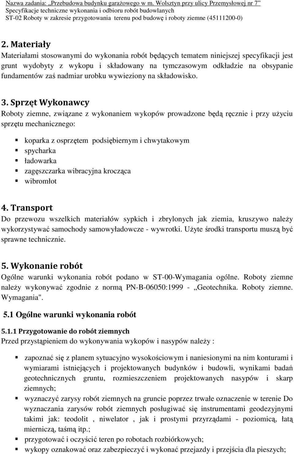 Sprzęt Wykonawcy Roboty ziemne, związane z wykonaniem wykopów prowadzone będą ręcznie i przy użyciu sprzętu mechanicznego: koparka z osprzętem podsiębiernym i chwytakowym spycharka ładowarka