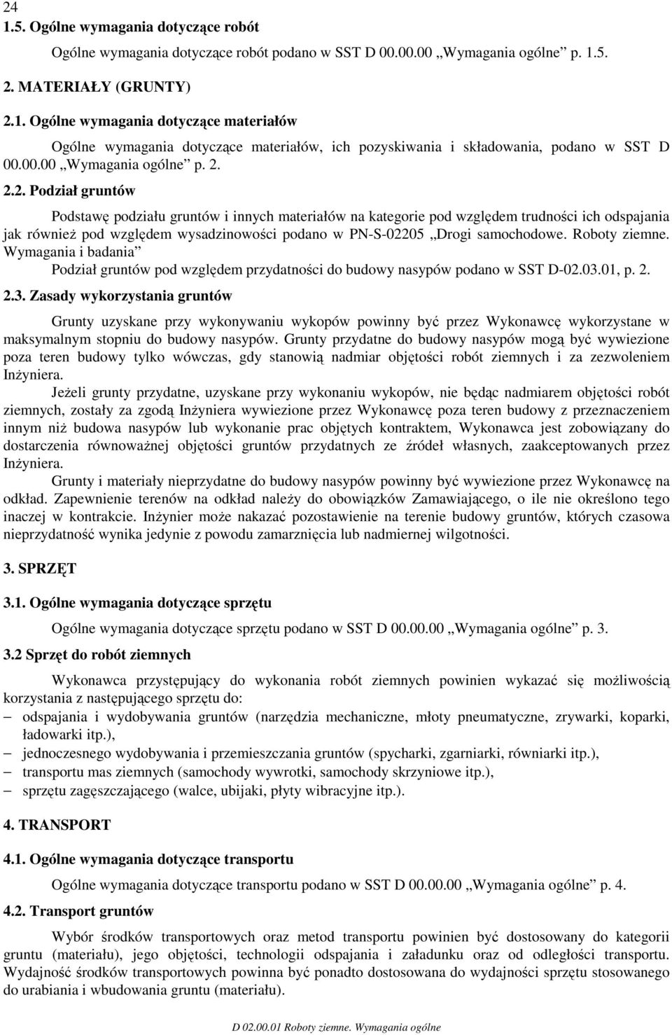 2.2. Podział gruntów Podstawę podziału gruntów i innych materiałów na kategorie pod względem trudności ich odspajania jak również pod względem wysadzinowości podano w PN-S-02205 Drogi samochodowe.