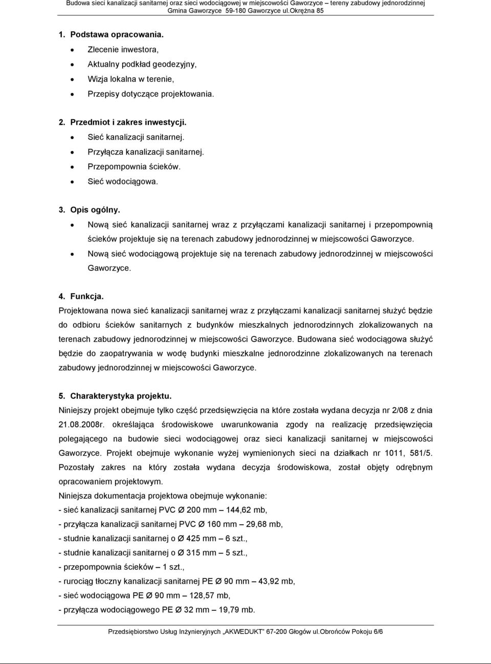 Nową sieć kanalizacji sanitarnej wraz z przyłączami kanalizacji sanitarnej i przepompownią ścieków projektuje się na terenach zabudowy jednorodzinnej w miejscowości Gaworzyce.