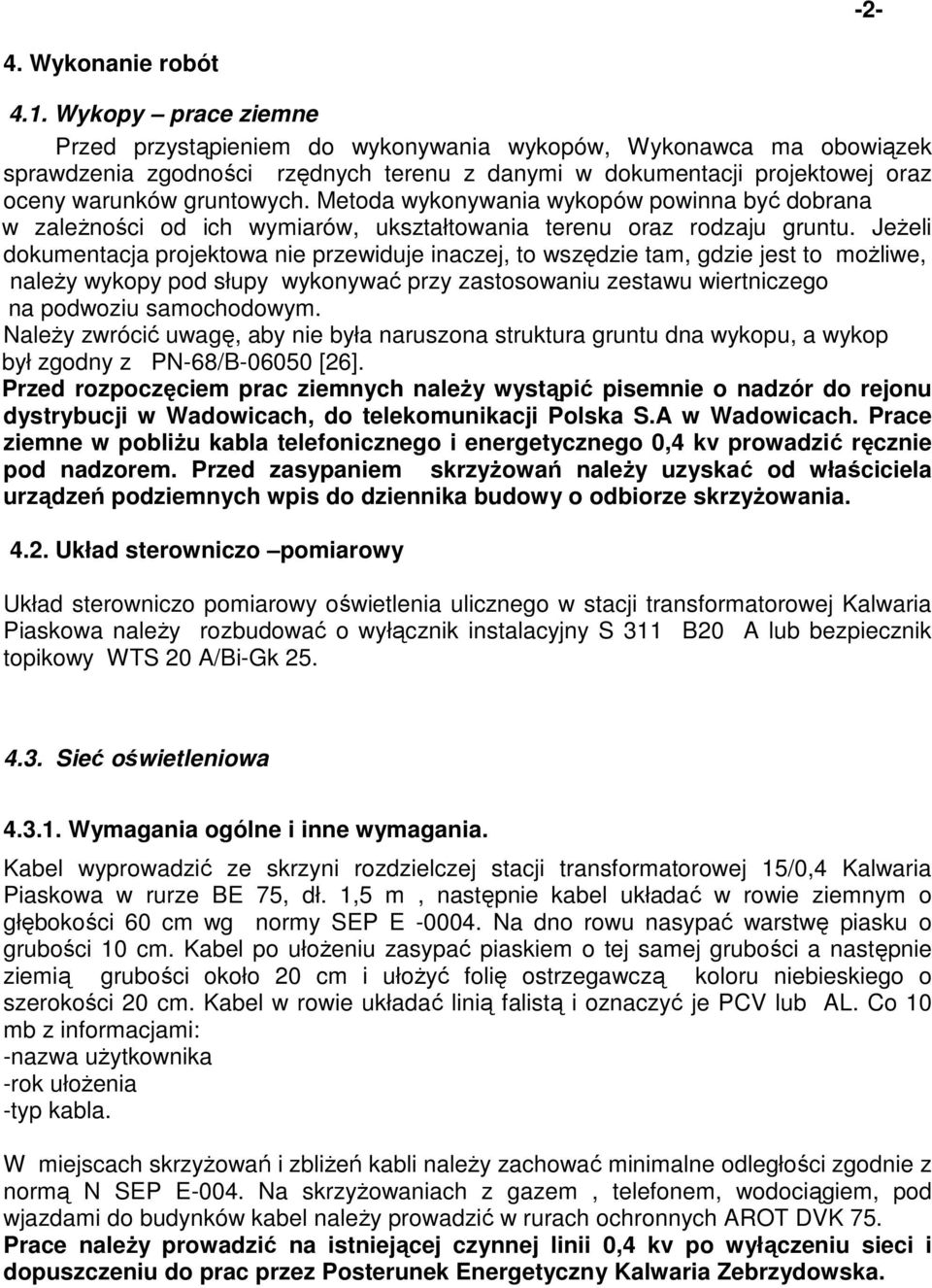 Metoda wykonywania wykopów powinna być dobrana w zaleŝności od ich wymiarów, ukształtowania terenu oraz rodzaju gruntu.