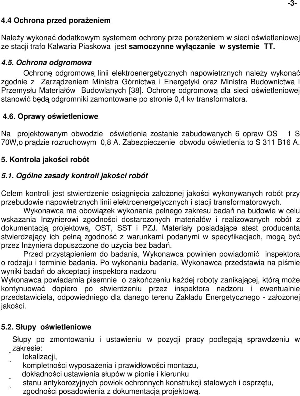 Budowlanych [38]. Ochronę odgromową dla sieci oświetleniowej stanowić będą odgromniki zamontowane po stronie 0,4 kv transformatora. 4.6.