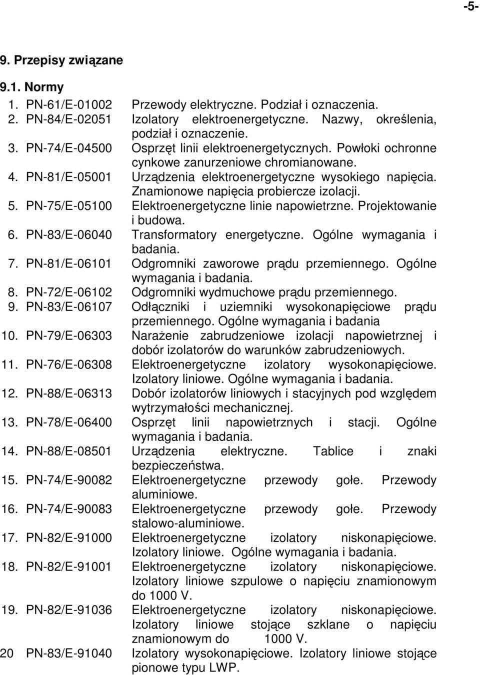 Znamionowe napięcia probiercze izolacji. 5. PN-75/E-05100 Elektroenergetyczne linie napowietrzne. Projektowanie i budowa. 6. PN-83/E-06040 Transformatory energetyczne. Ogólne wymagania i badania. 7.