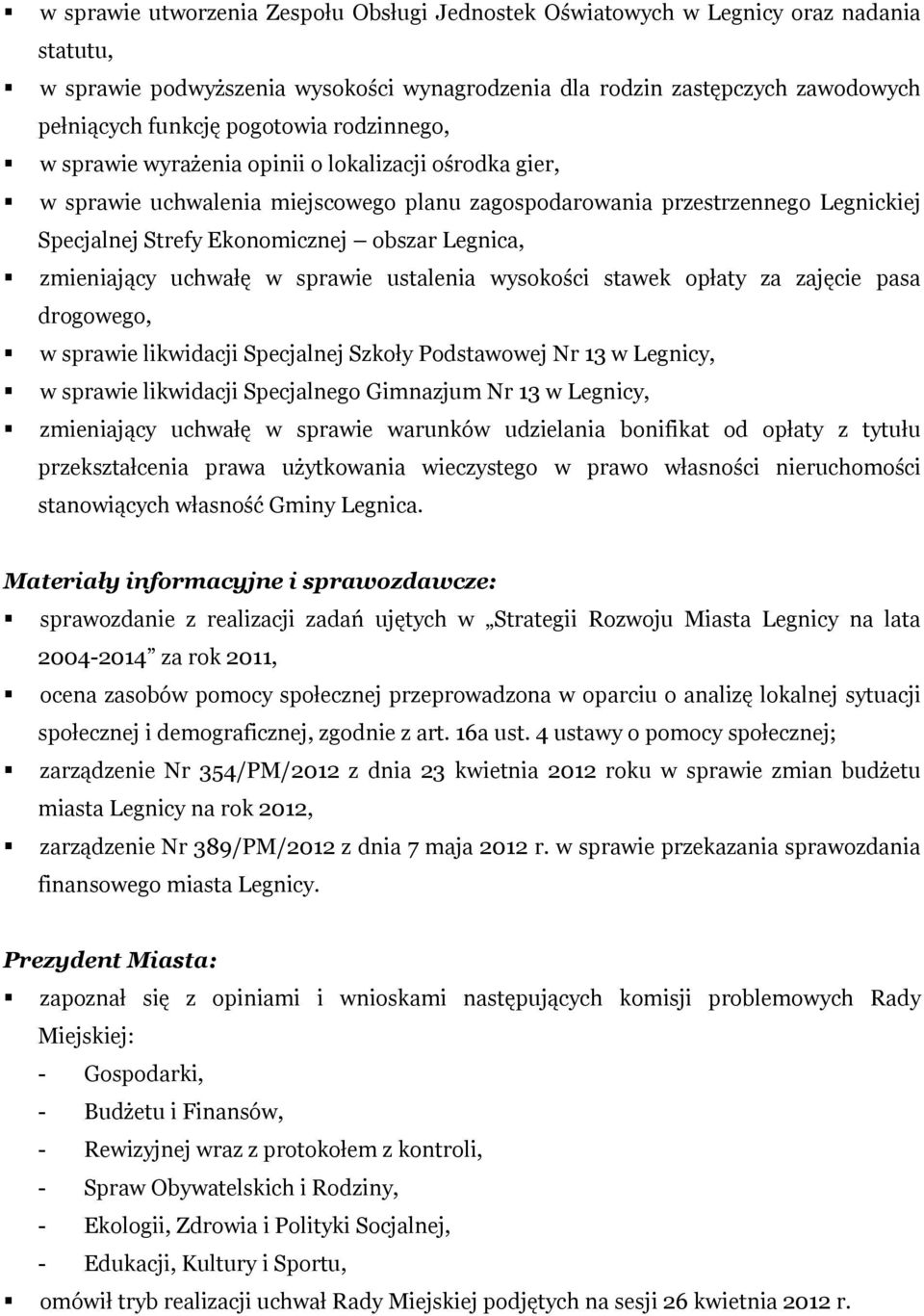 Legnica, zmieniający uchwałę w sprawie ustalenia wysokości stawek opłaty za zajęcie pasa drogowego, w sprawie likwidacji Specjalnej Szkoły Podstawowej Nr 13 w Legnicy, w sprawie likwidacji