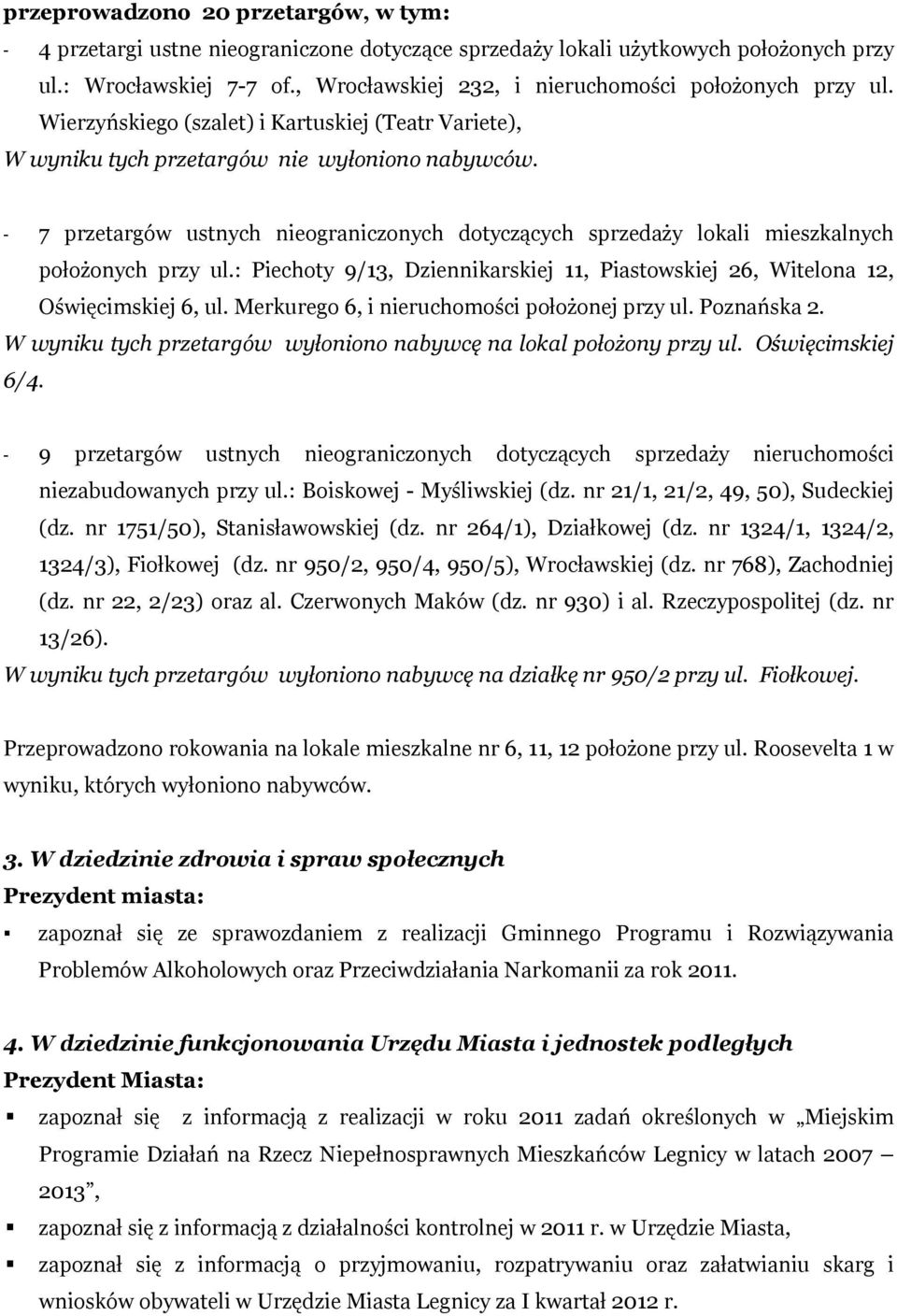 - 7 przetargów ustnych nieograniczonych dotyczących sprzedaży lokali mieszkalnych położonych przy ul.: Piechoty 9/13, Dziennikarskiej 11, Piastowskiej 26, Witelona 12, Oświęcimskiej 6, ul.