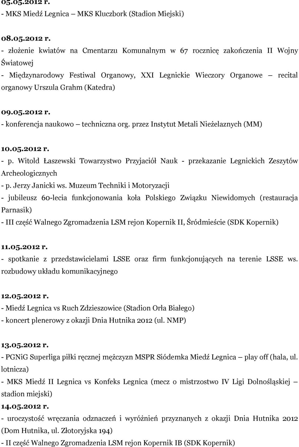 - złożenie kwiatów na Cmentarzu Komunalnym w 67 rocznicę zakończenia II Wojny Światowej - Międzynarodowy Festiwal Organowy, XXI Legnickie Wieczory Organowe recital organowy Urszula Grahm (Katedra) 09.