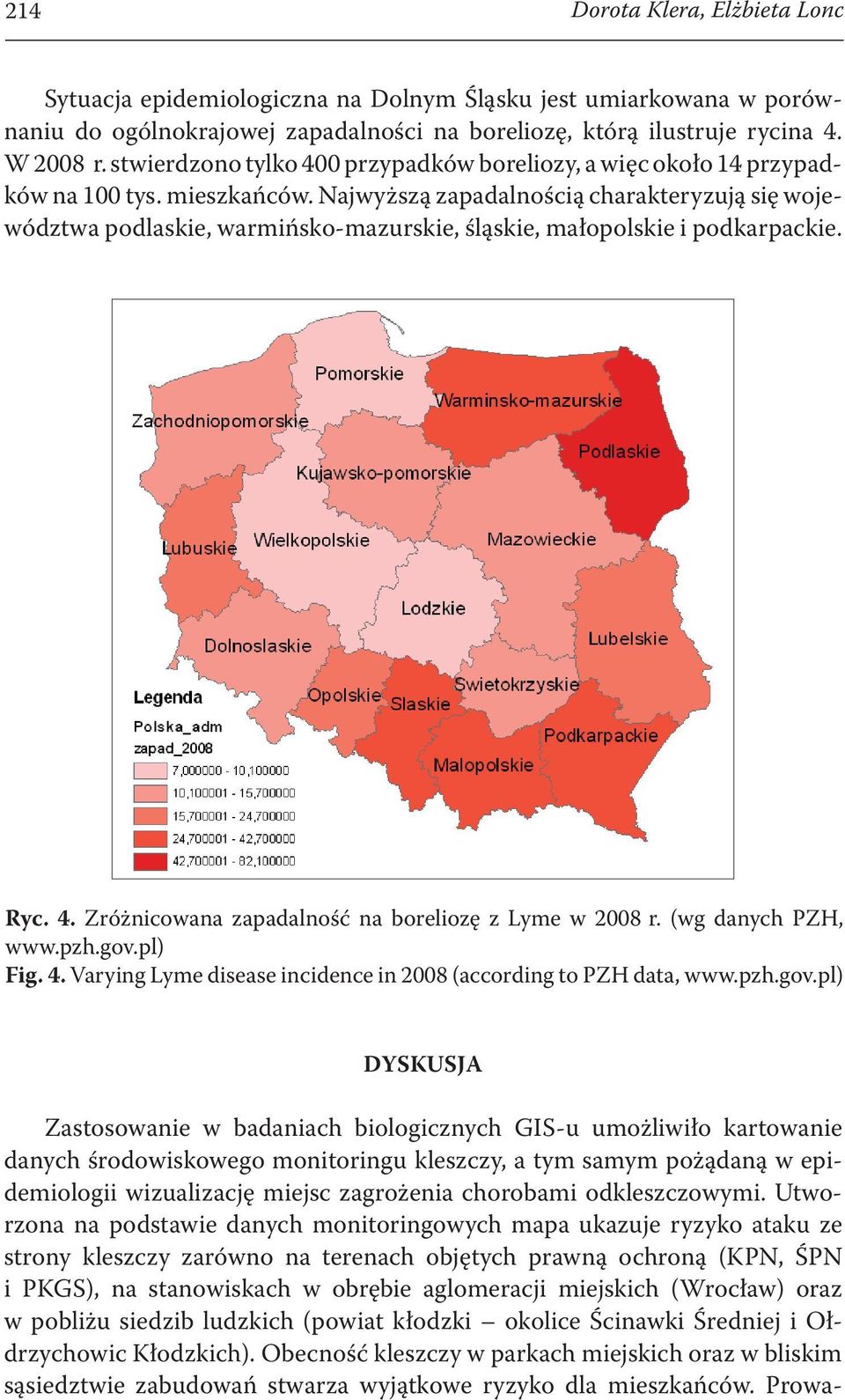 Najwyższą zapadalnością charakteryzują się województwa podlaskie, warmińsko-mazurskie, śląskie, małopolskie i podkarpackie. Ryc. 4. Zróżnicowana zapadalność na boreliozę z Lyme w 2008 r.