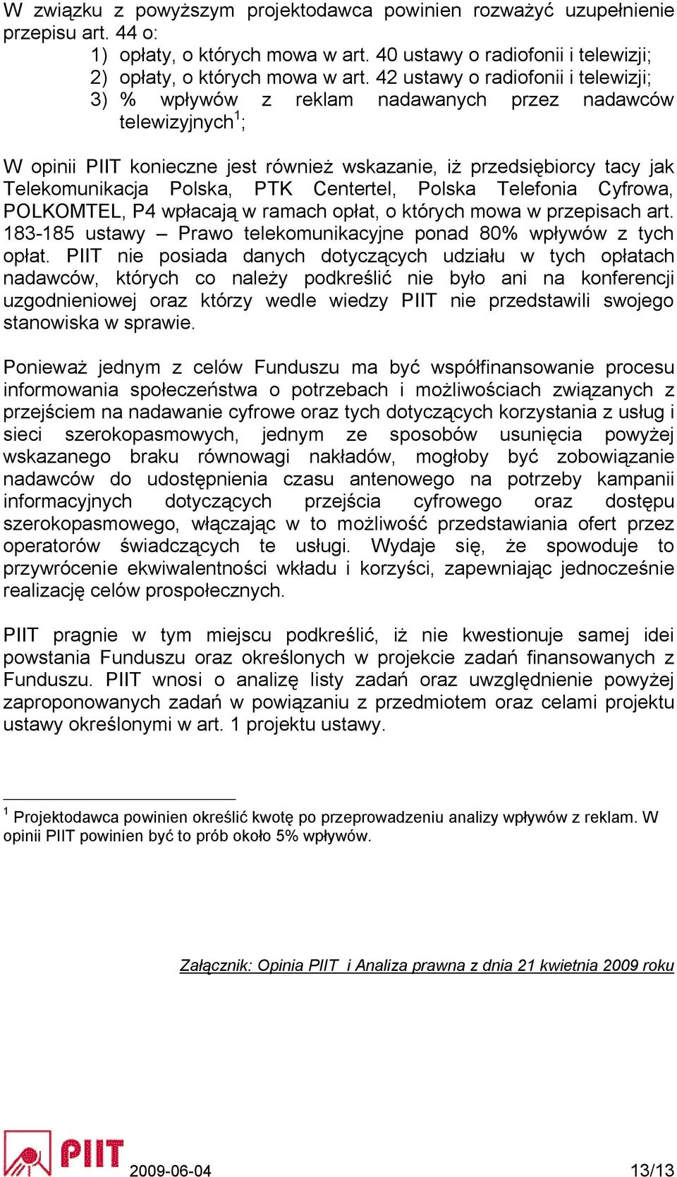 Polska, PTK Centertel, Polska Telefonia Cyfrowa, POLKOMTEL, P4 wpłacają w ramach opłat, o których mowa w przepisach art. 183-185 ustawy Prawo telekomunikacyjne ponad 80% wpływów z tych opłat.