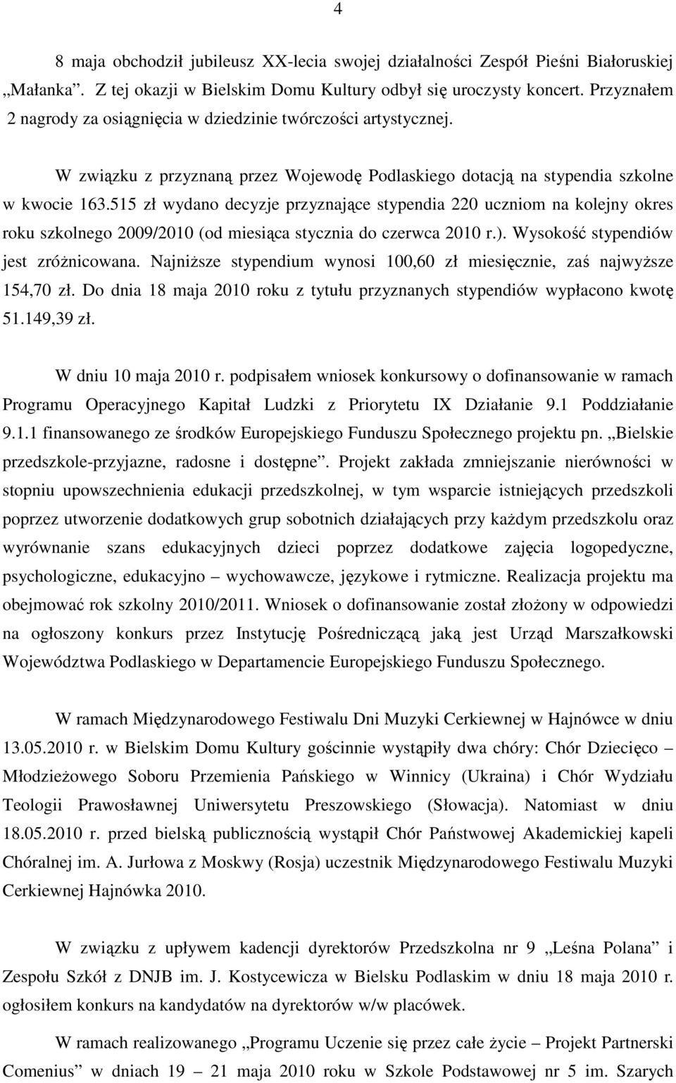 515 zł wydano decyzje przyznające stypendia 220 uczniom na kolejny okres roku szkolnego 2009/2010 (od miesiąca stycznia do czerwca 2010 r.). Wysokość stypendiów jest zróŝnicowana.