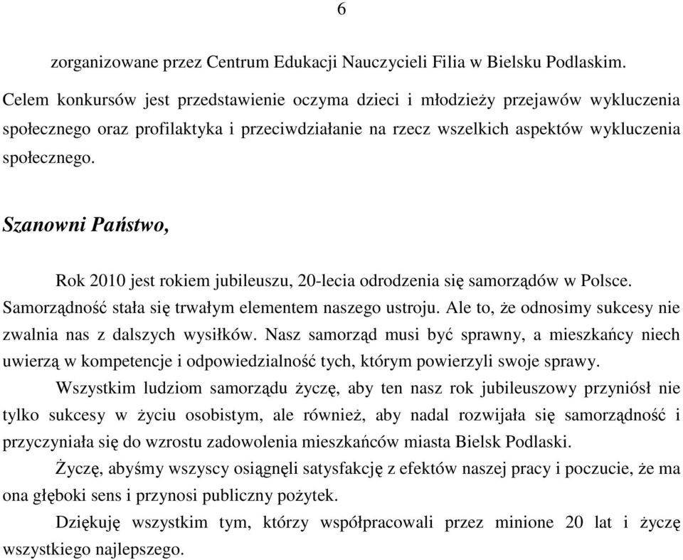 Szanowni Państwo, Rok 2010 jest rokiem jubileuszu, 20-lecia odrodzenia się samorządów w Polsce. Samorządność stała się trwałym elementem naszego ustroju.